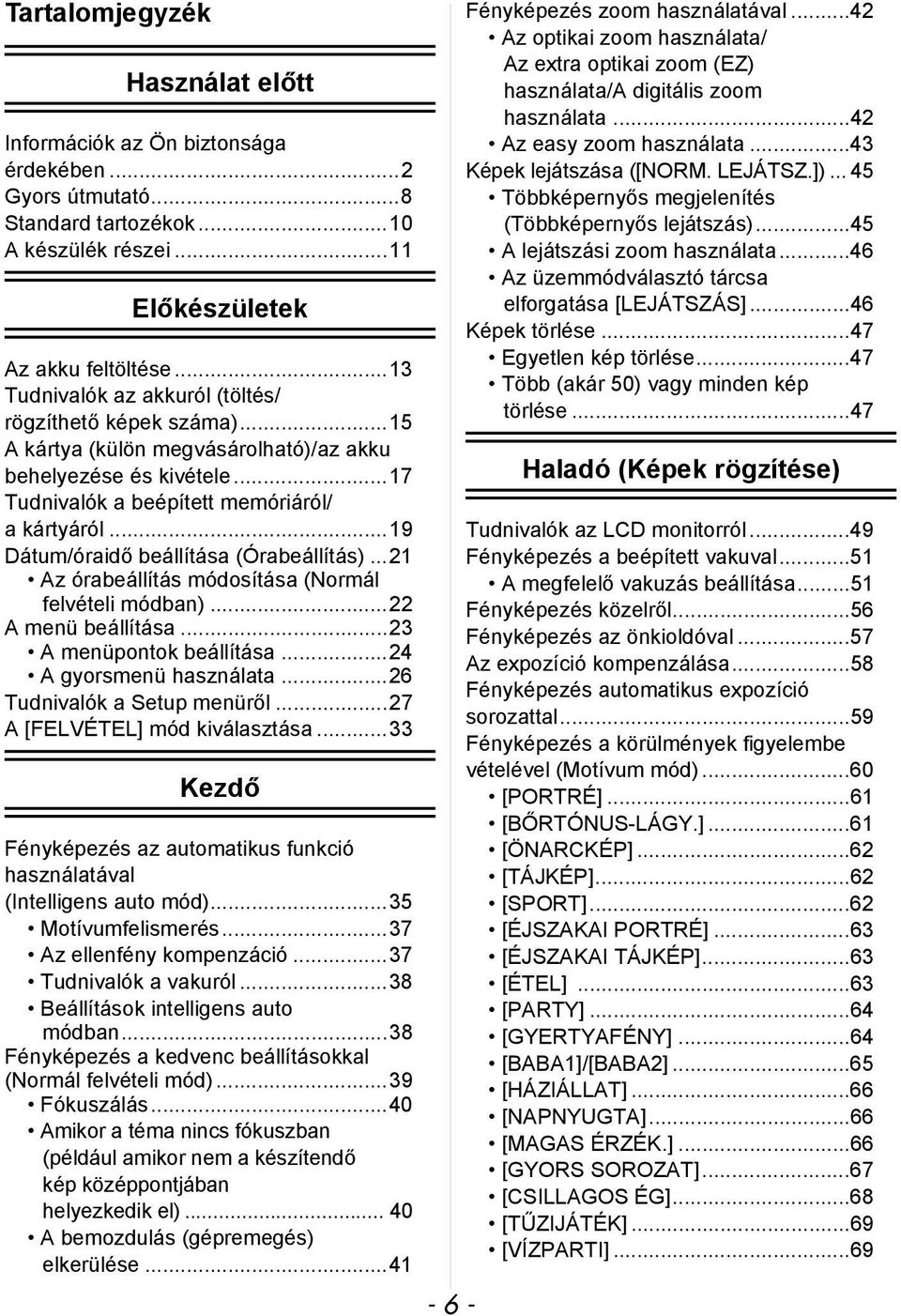 ..19 Dátum/óraidő beállítása (Órabeállítás)...21 Az órabeállítás módosítása (Normál felvételi módban)...22 A menü beállítása...23 A menüpontok beállítása...24 A gyorsmenü használata.