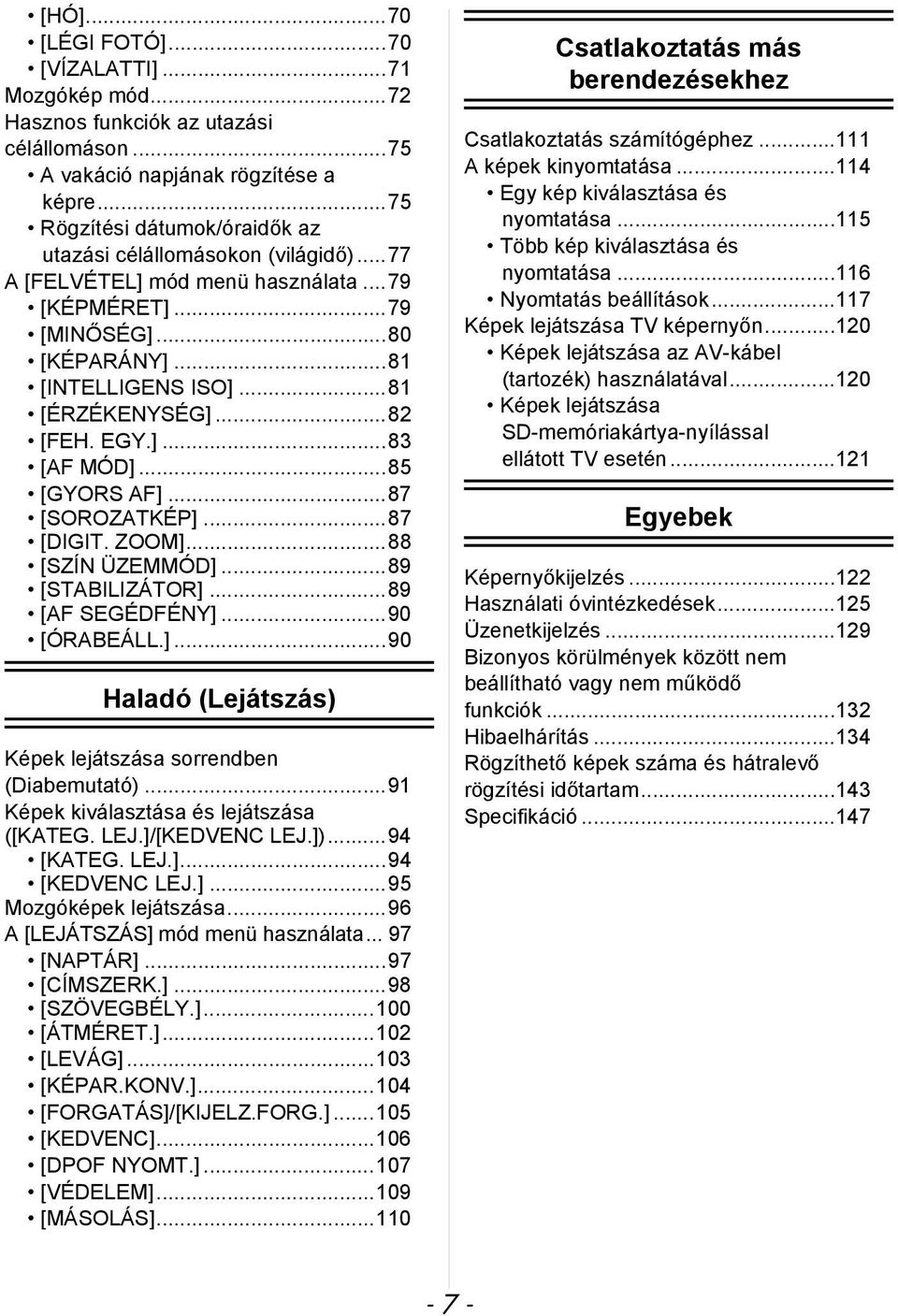 ..82 [FEH. EGY.]...83 [AF MÓD]...85 [GYORS AF]...87 [SOROZATKÉP]...87 [DIGIT. ZOOM]...88 [SZÍN ÜZEMMÓD]...89 [STABILIZÁTOR]...89 [AF SEGÉDFÉNY]...90 [ÓRABEÁLL.]...90 Haladó (Lejátszás) Képek lejátszása sorrendben (Diabemutató).