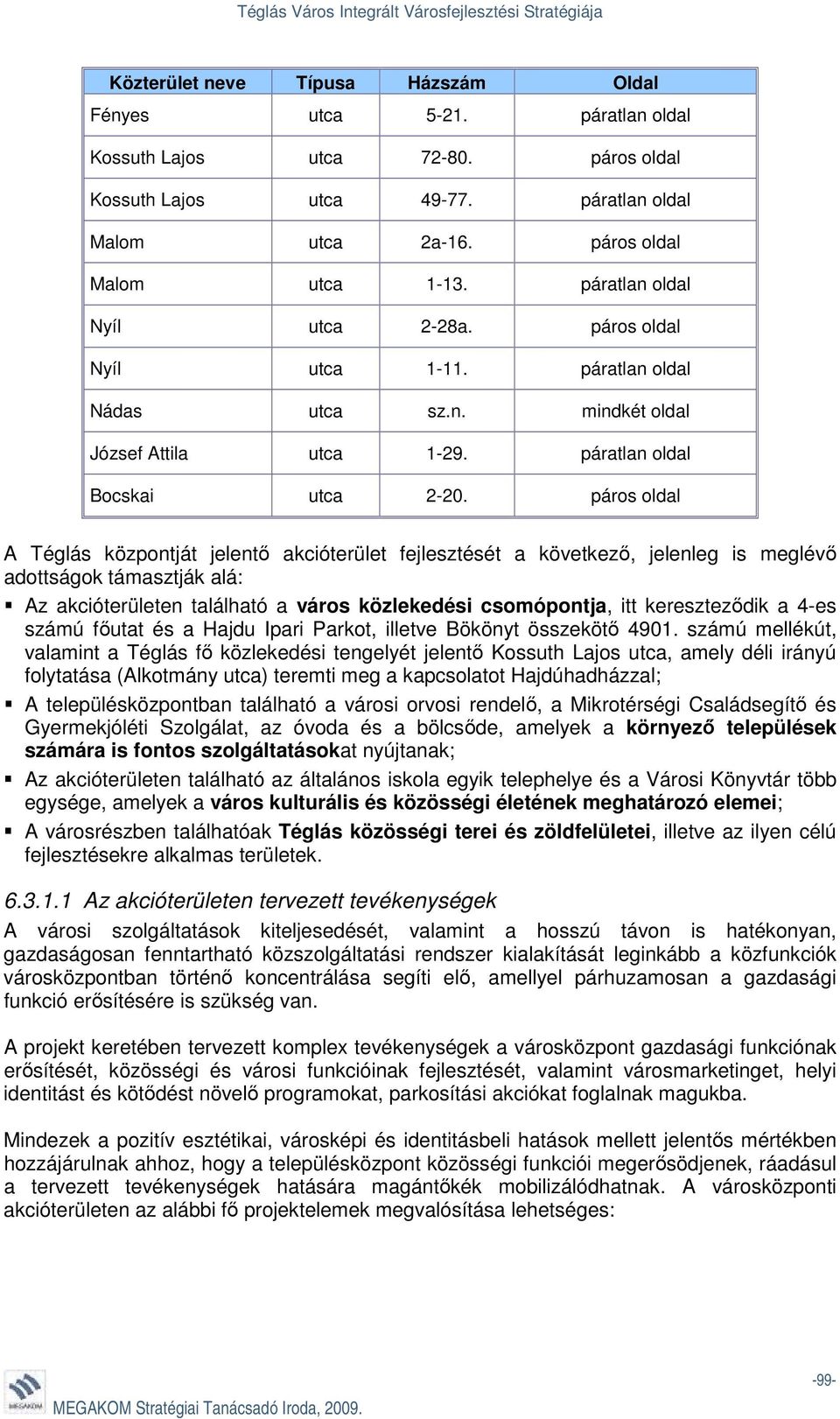 páros oldal A Téglás központját jelentő akcióterület fejlesztését a következő, jelenleg is meglévő adottságok támasztják alá: Az akcióterületen található a város közlekedési csomópontja, itt