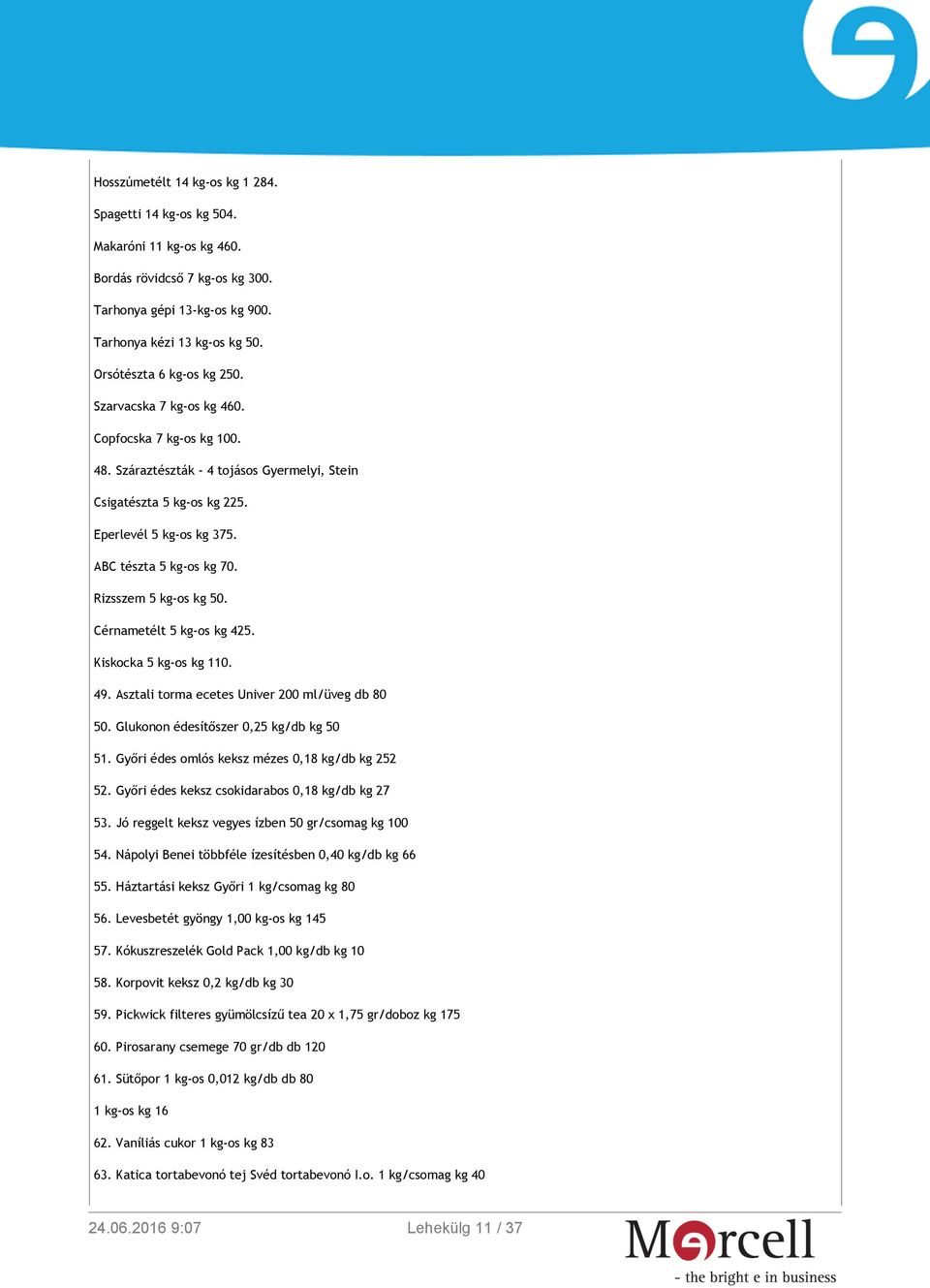 ABC tészta 5 kg-os kg 70. Rizsszem 5 kg-os kg 50. Cérnametélt 5 kg-os kg 425. Kiskocka 5 kg-os kg 110. 49. Asztali torma ecetes Univer 200 ml/üveg db 80 50. Glukonon édesítőszer 0,25 kg/db kg 50 51.