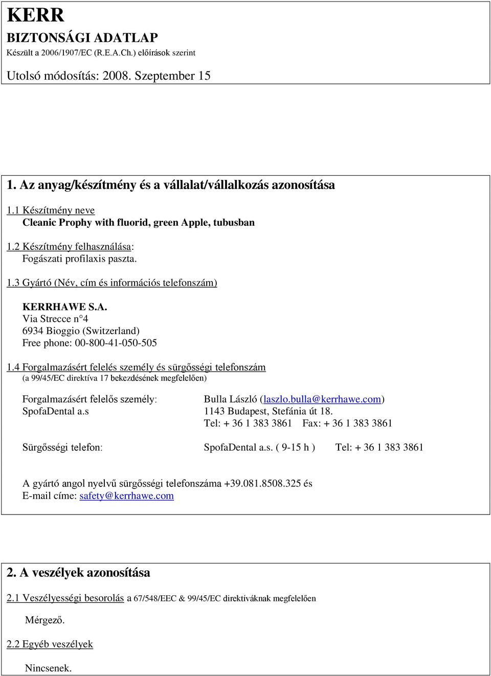 4 Forgalmazásért felelés személy és sürgősségi telefonszám (a 99/45/EC direktíva 17 bekezdésének megfelelően) Forgalmazásért felelős személy: Bulla László (laszlo.bulla@kerrhawe.com) SpofaDental a.