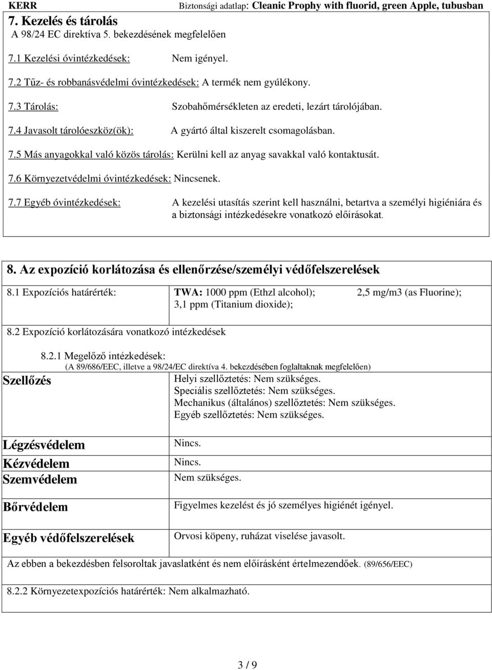 7.7 Egyéb óvintézkedések: A kezelési utasítás szerint kell használni, betartva a személyi higiéniára és a biztonsági intézkedésekre vonatkozó előírásokat. 8.