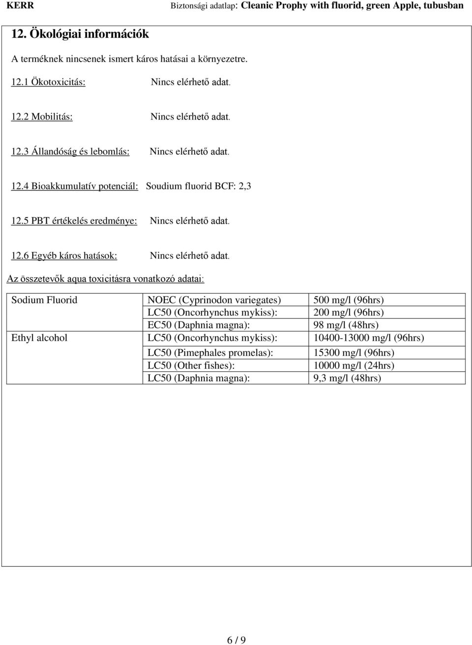 Az összetevők aqua toxicitásra vonatkozó adatai: Sodium Fluorid NOEC (Cyprinodon variegates) 500 mg/l (96hrs) LC50 (Oncorhynchus mykiss): 200 mg/l (96hrs) EC50 (Daphnia magna): 98 mg/l