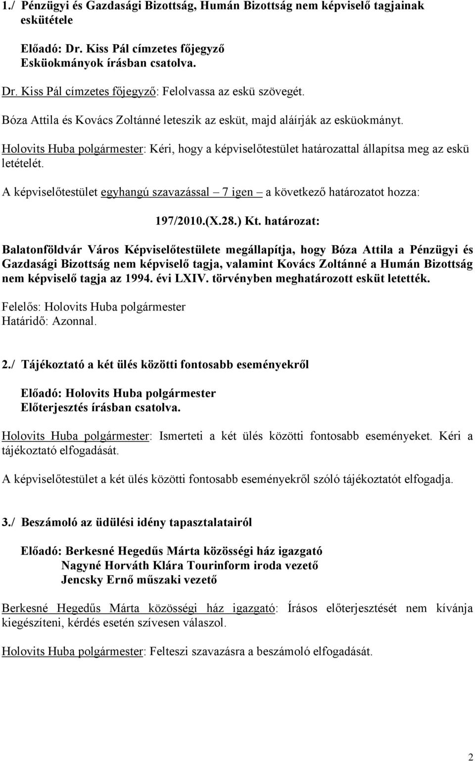 ) Kt. határozat: Balatonföldvár Város Képviselőtestülete megállapítja, hogy Bóza Attila a Pénzügyi és Gazdasági Bizottság nem képviselő tagja, valamint Kovács Zoltánné a Humán Bizottság nem képviselő