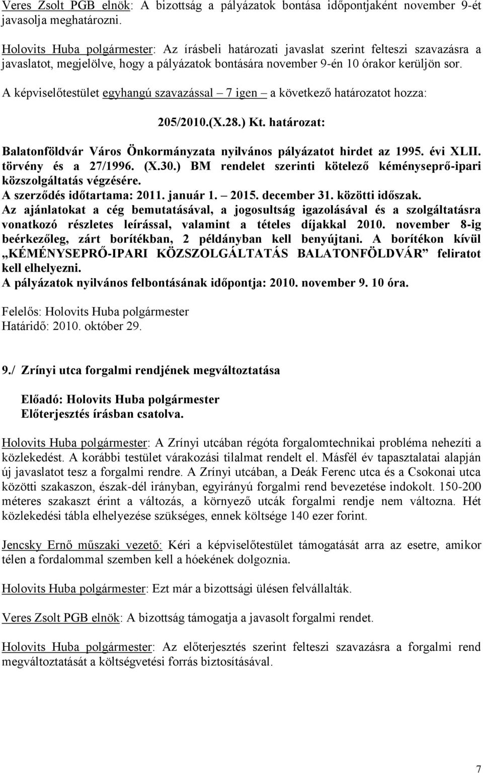 határozat: Balatonföldvár Város Önkormányzata nyilvános pályázatot hirdet az 1995. évi XLII. törvény és a 27/1996. (X.30.) BM rendelet szerinti kötelező kéményseprő-ipari közszolgáltatás végzésére.