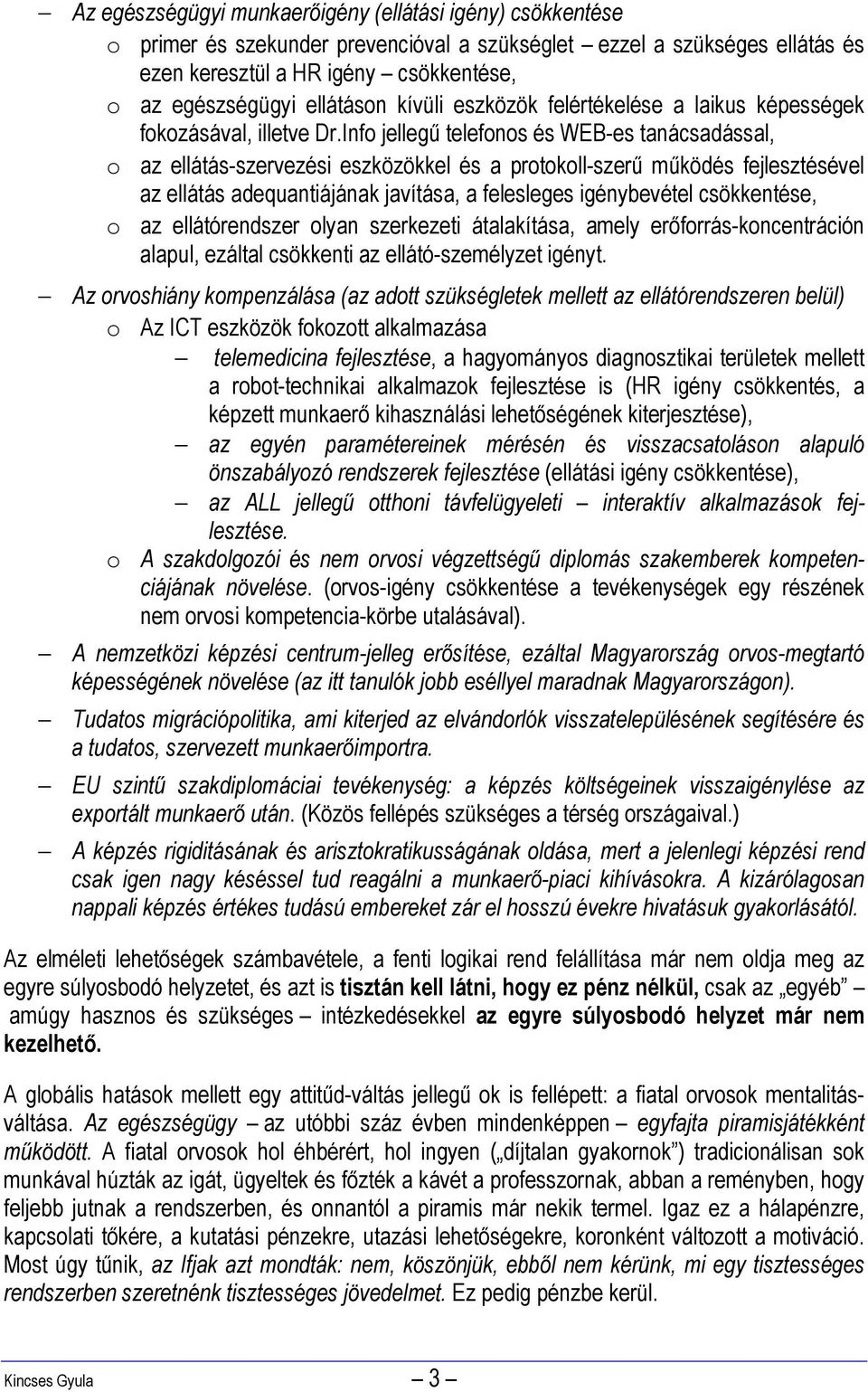 Info jellegű telefonos és WEB-es tanácsadással, o az ellátás-szervezési eszközökkel és a protokoll-szerű működés fejlesztésével az ellátás adequantiájának javítása, a felesleges igénybevétel