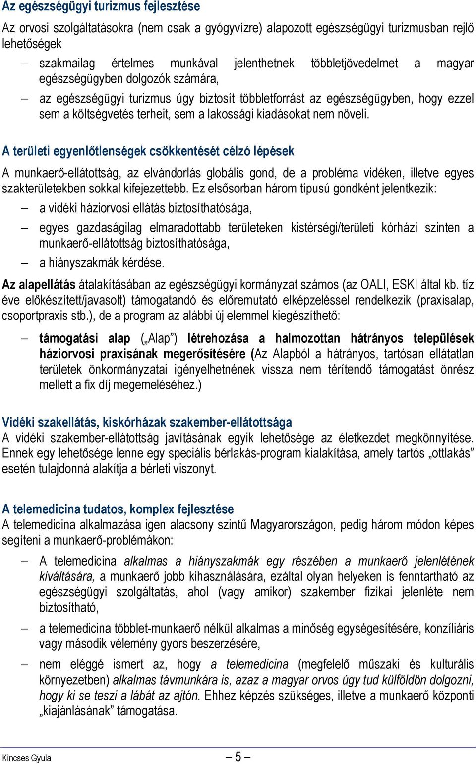 nem növeli. A területi egyenlőtlenségek csökkentését célzó lépések A munkaerő-ellátottság, az elvándorlás globális gond, de a probléma vidéken, illetve egyes szakterületekben sokkal kifejezettebb.