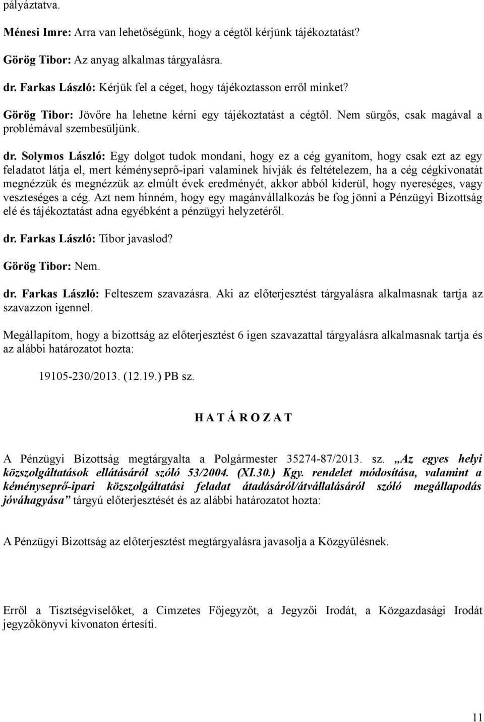 Solymos László: Egy dolgot tudok mondani, hogy ez a cég gyanítom, hogy csak ezt az egy feladatot látja el, mert kéményseprő-ipari valaminek hívják és feltételezem, ha a cég cégkivonatát megnézzük és