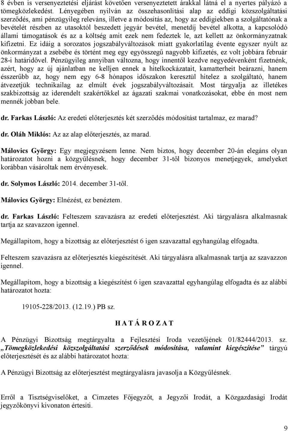 utasoktól beszedett jegyár bevétel, menetdíj bevétel alkotta, a kapcsolódó állami támogatások és az a költség amit ezek nem fedeztek le, azt kellett az önkormányzatnak kifizetni.