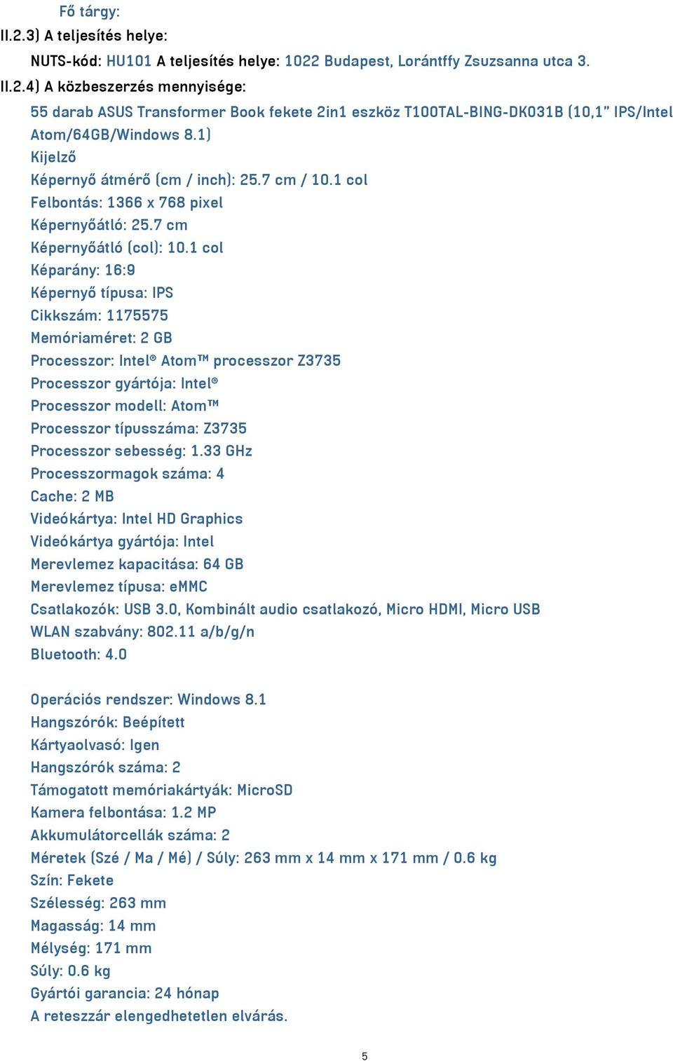 1 col Képarány: 16:9 Képernyő típusa: IPS Cikkszám: 1175575 Memóriaméret: 2 GB Processzor: Intel Atom processzor Z3735 Processzor gyártója: Intel Processzor modell: Atom Processzor típusszáma: Z3735