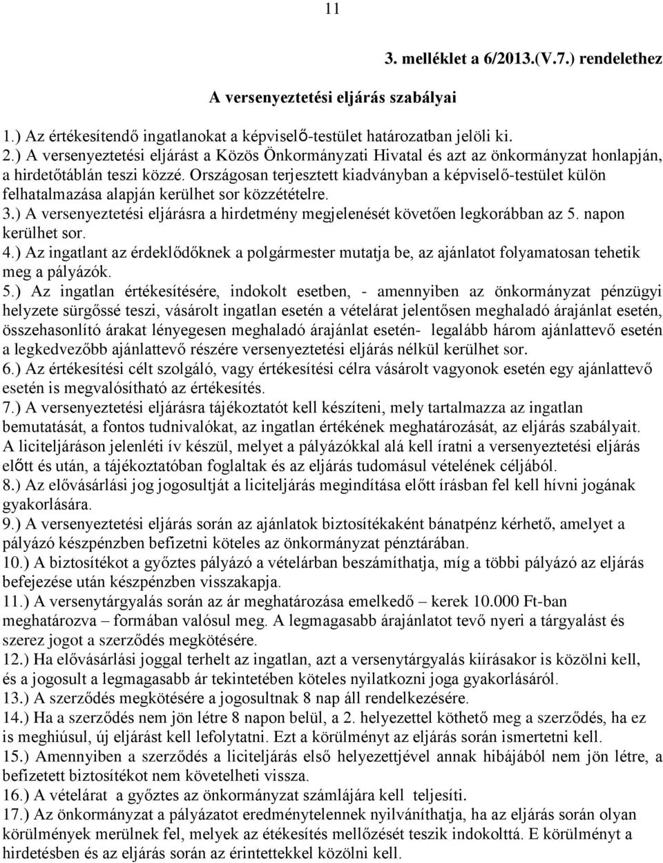 Országosan terjesztett kiadványban a képviselő-testület külön felhatalmazása alapján kerülhet sor közzétételre. 3.) A versenyeztetési eljárásra a hirdetmény megjelenését követően legkorábban az 5.