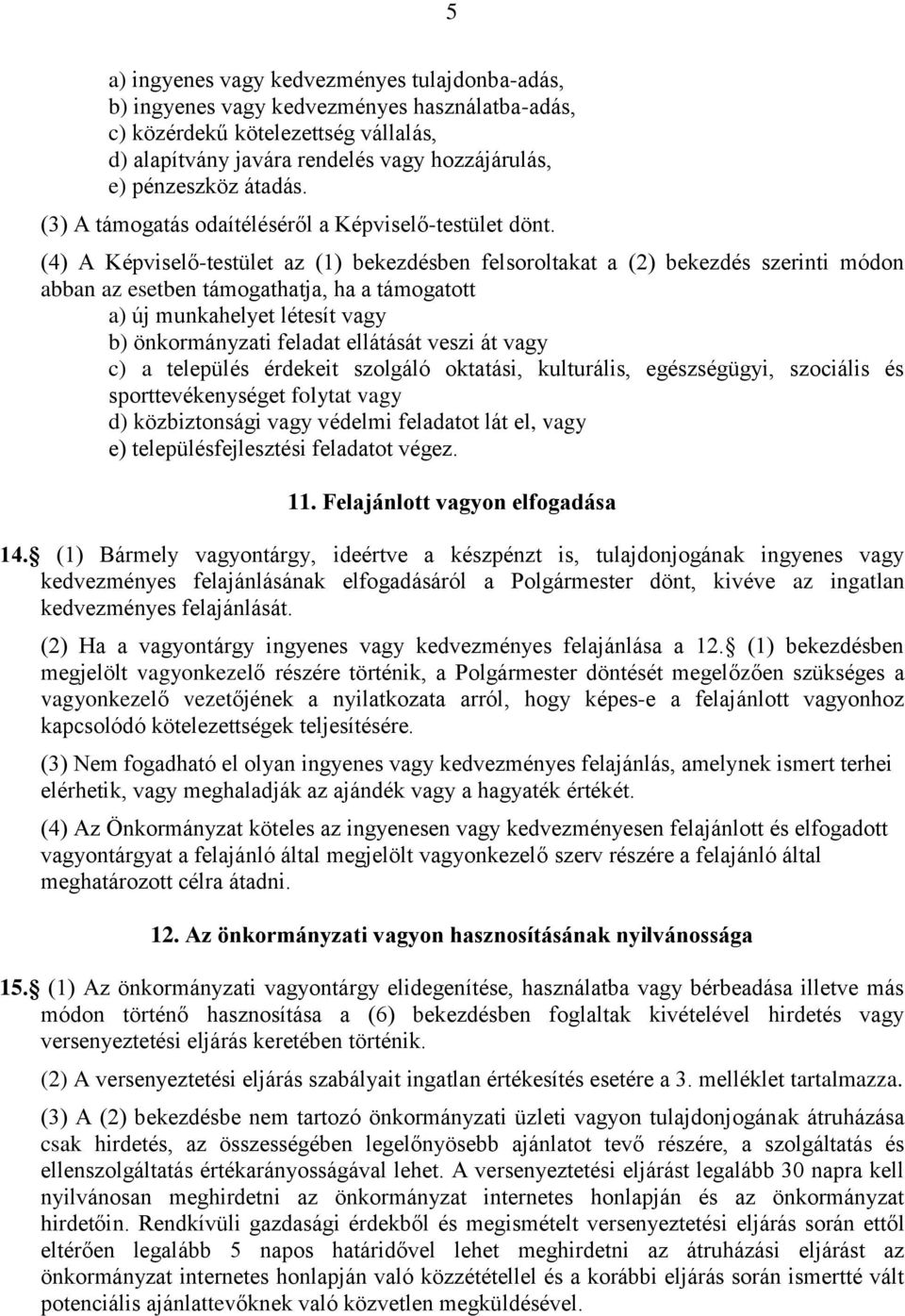 (4) A Képviselő-testület az (1) bekezdésben felsoroltakat a (2) bekezdés szerinti módon abban az esetben támogathatja, ha a támogatott a) új munkahelyet létesít vagy b) önkormányzati feladat