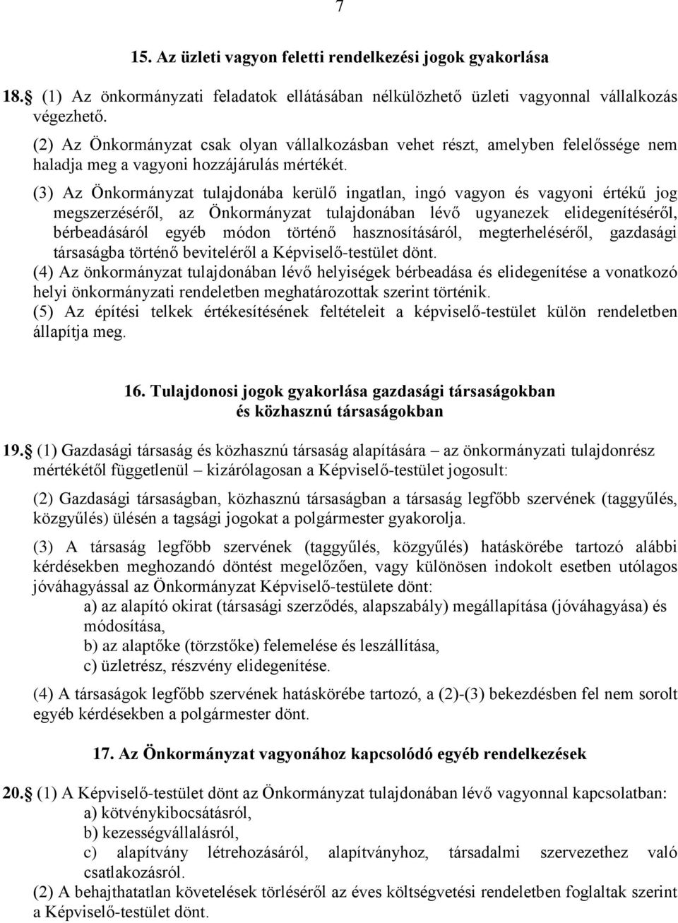 (3) Az Önkormányzat tulajdonába kerülő ingatlan, ingó vagyon és vagyoni értékű jog megszerzéséről, az Önkormányzat tulajdonában lévő ugyanezek elidegenítéséről, bérbeadásáról egyéb módon történő