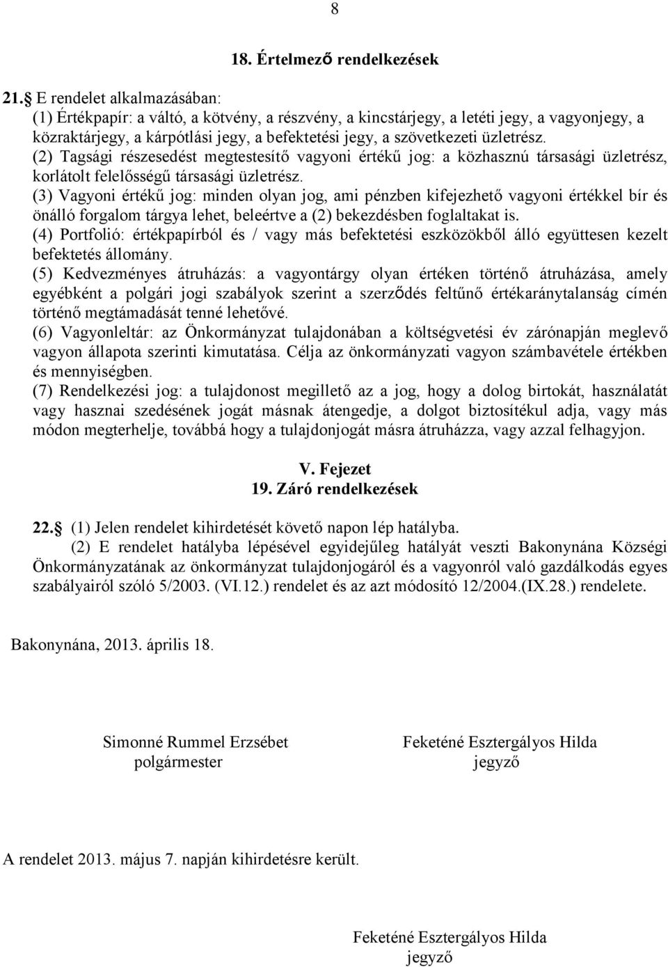 üzletrész. (2) Tagsági részesedést megtestesítő vagyoni értékű jog: a közhasznú társasági üzletrész, korlátolt felelősségű társasági üzletrész.