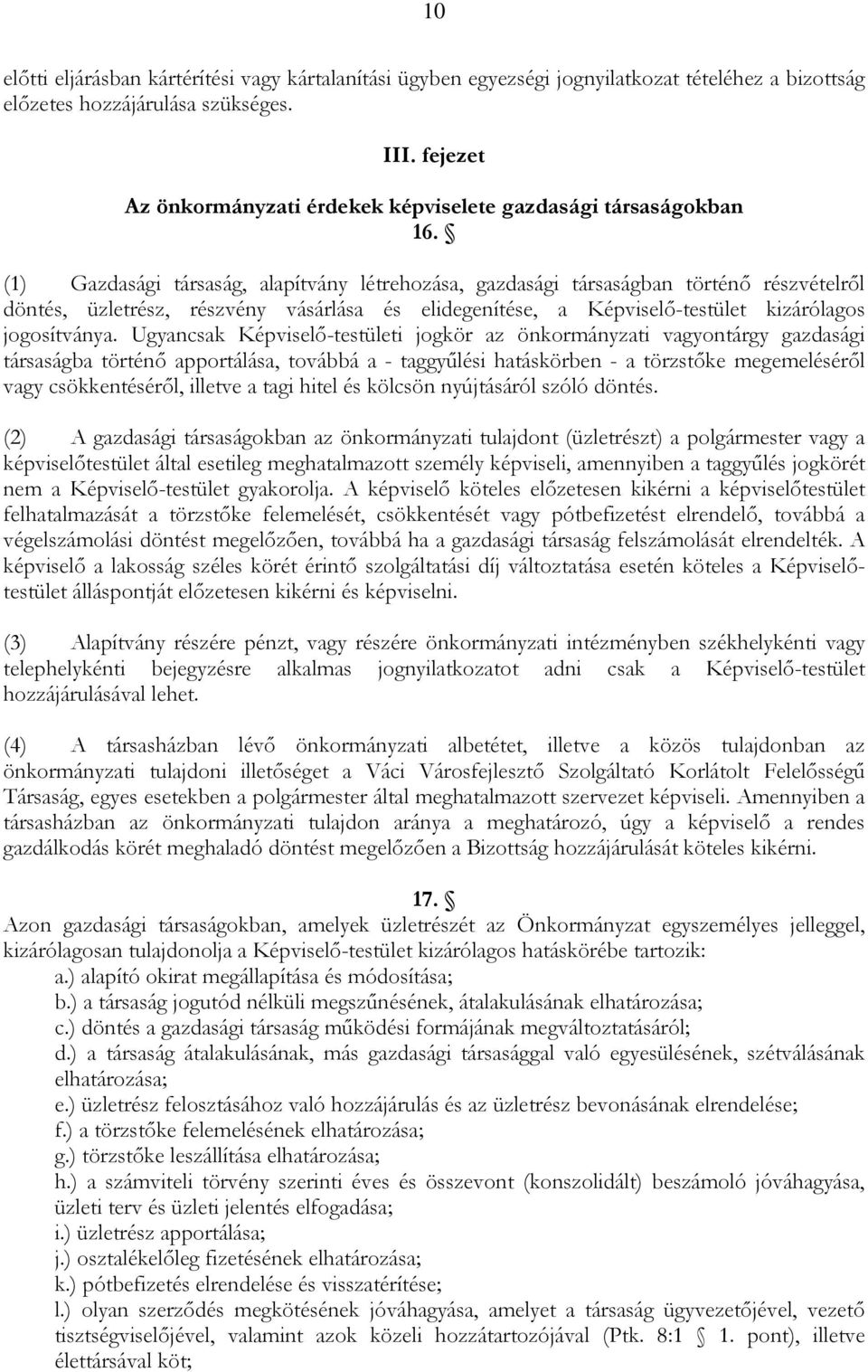 (1) Gazdasági társaság, alapítvány létrehozása, gazdasági társaságban történő részvételről döntés, üzletrész, részvény vásárlása és elidegenítése, a Képviselő-testület kizárólagos jogosítványa.