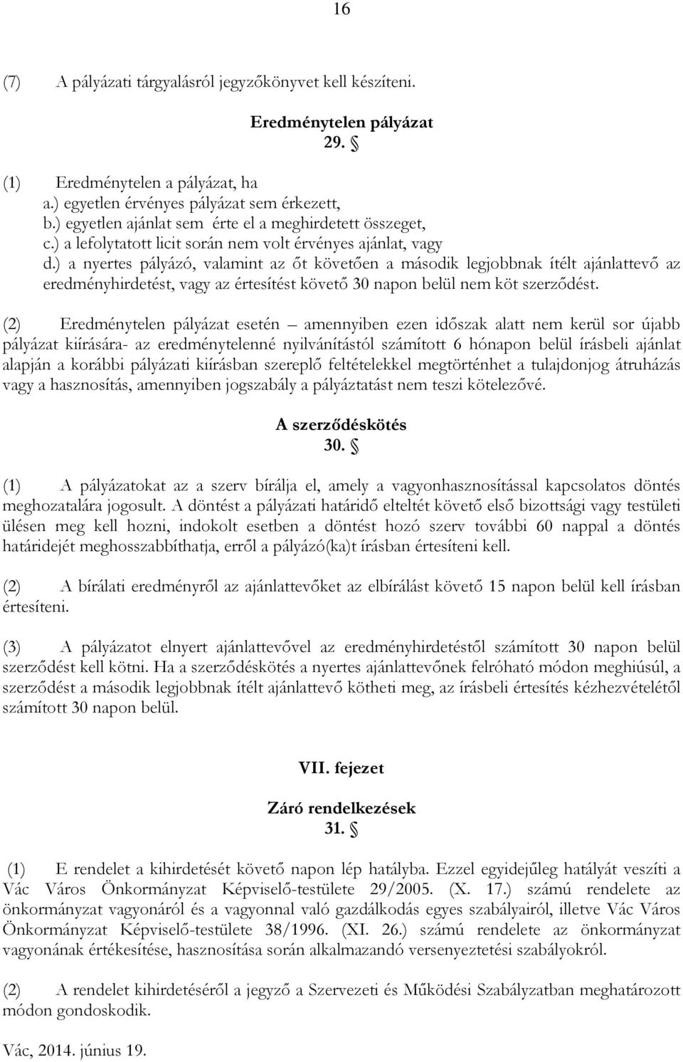 ) a nyertes pályázó, valamint az őt követően a második legjobbnak ítélt ajánlattevő az eredményhirdetést, vagy az értesítést követő 30 napon belül nem köt szerződést.