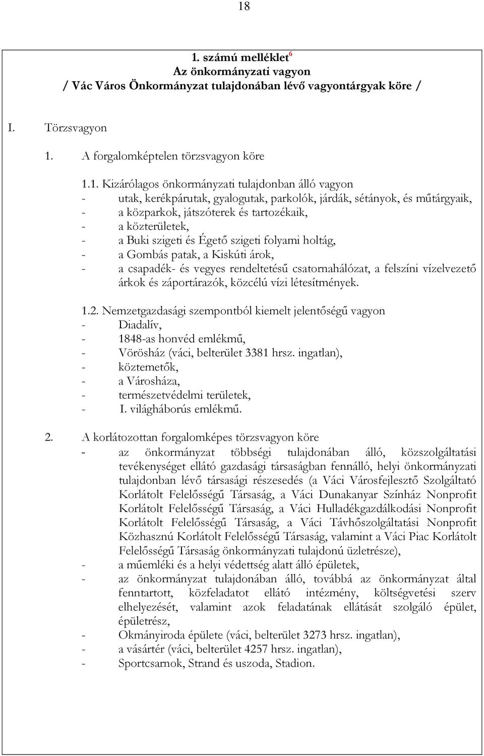 folyami holtág, - a Gombás patak, a Kiskúti árok, - a csapadék- és vegyes rendeltetésű csatornahálózat, a felszíni vízelvezető árkok és záportárazók, közcélú vízi létesítmények. 1.2.