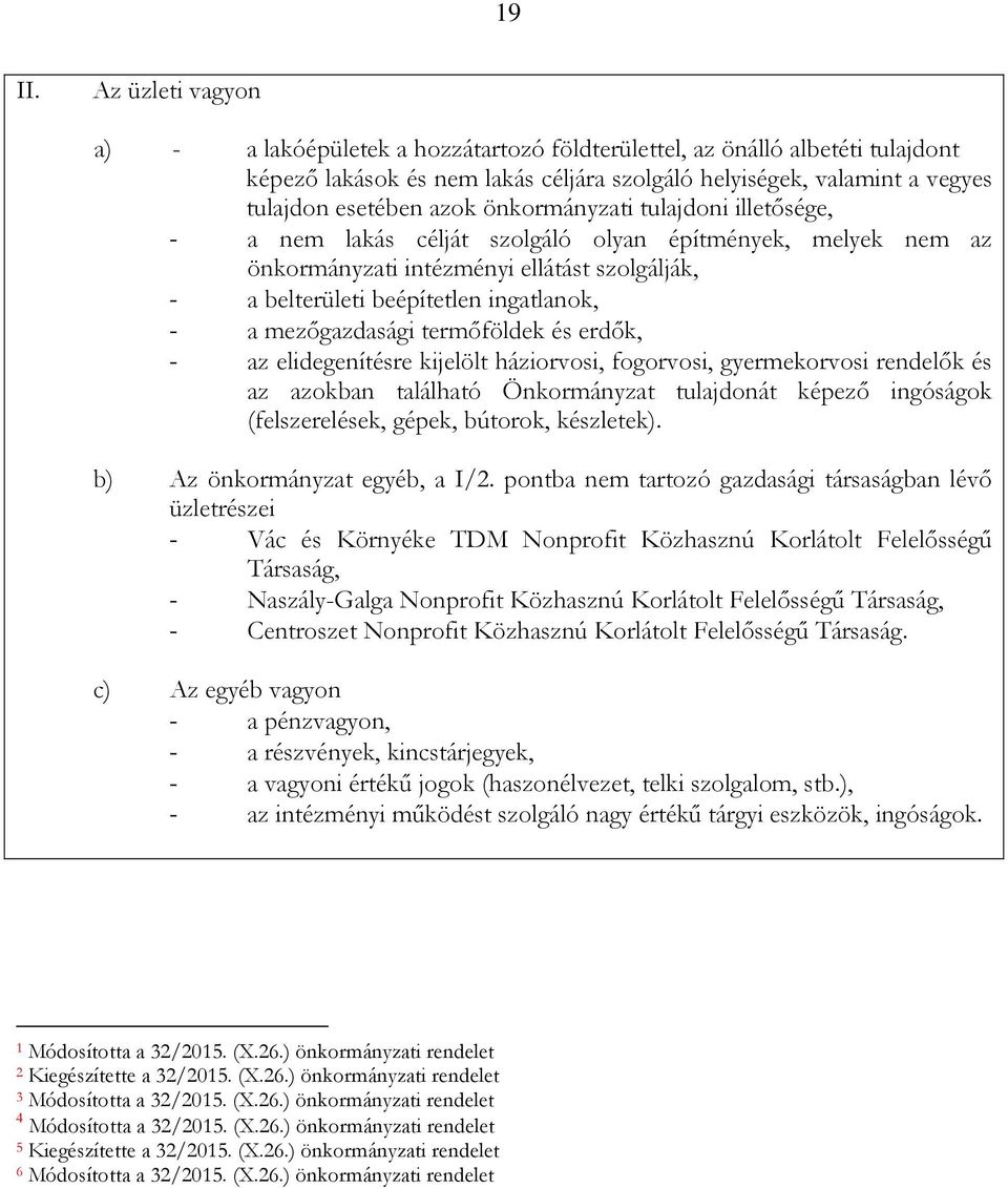 önkormányzati tulajdoni illetősége, - a nem lakás célját szolgáló olyan építmények, melyek nem az önkormányzati intézményi ellátást szolgálják, - a belterületi beépítetlen ingatlanok, - a