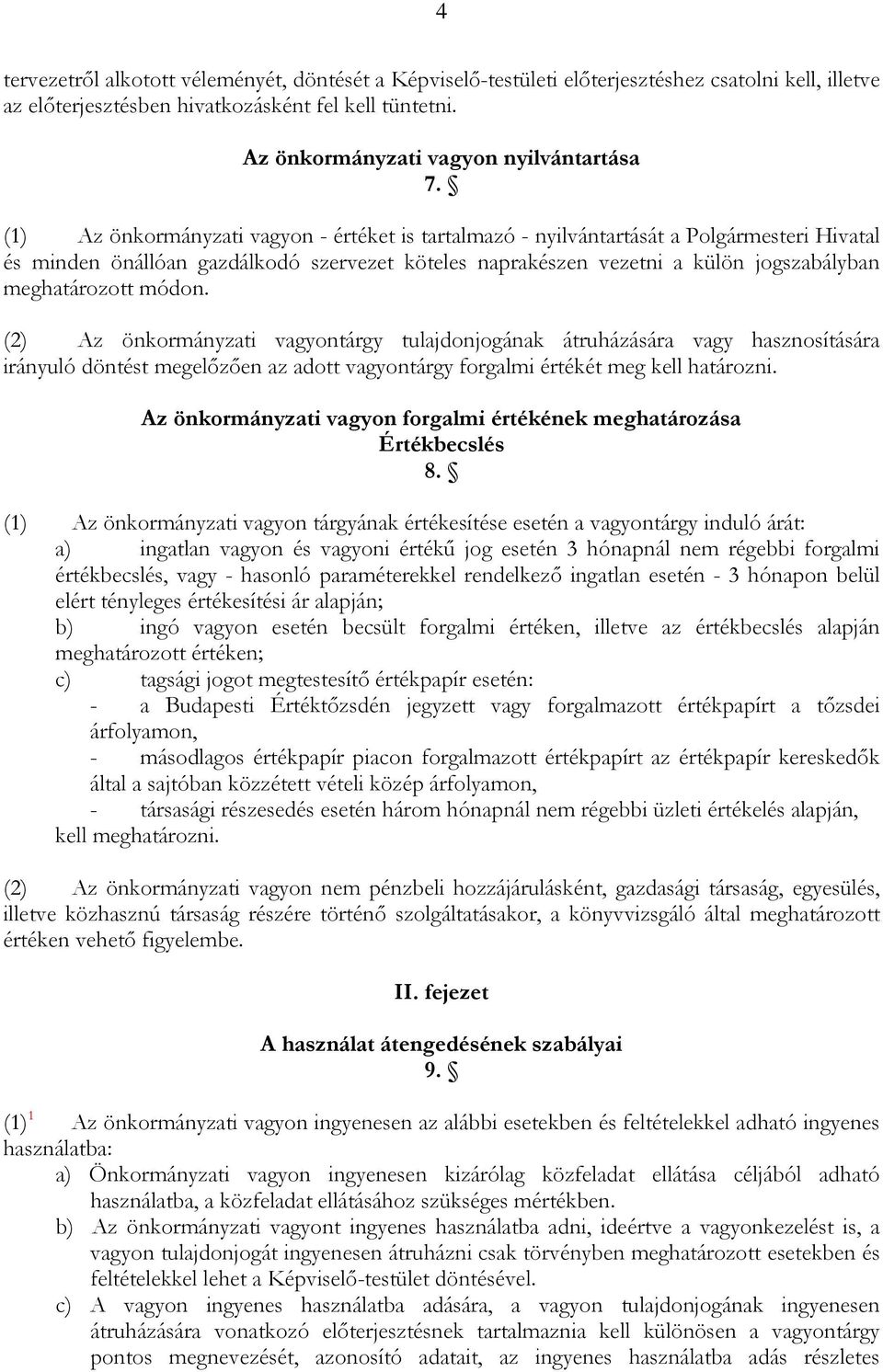 (1) Az önkormányzati vagyon - értéket is tartalmazó - nyilvántartását a Polgármesteri Hivatal és minden önállóan gazdálkodó szervezet köteles naprakészen vezetni a külön jogszabályban meghatározott