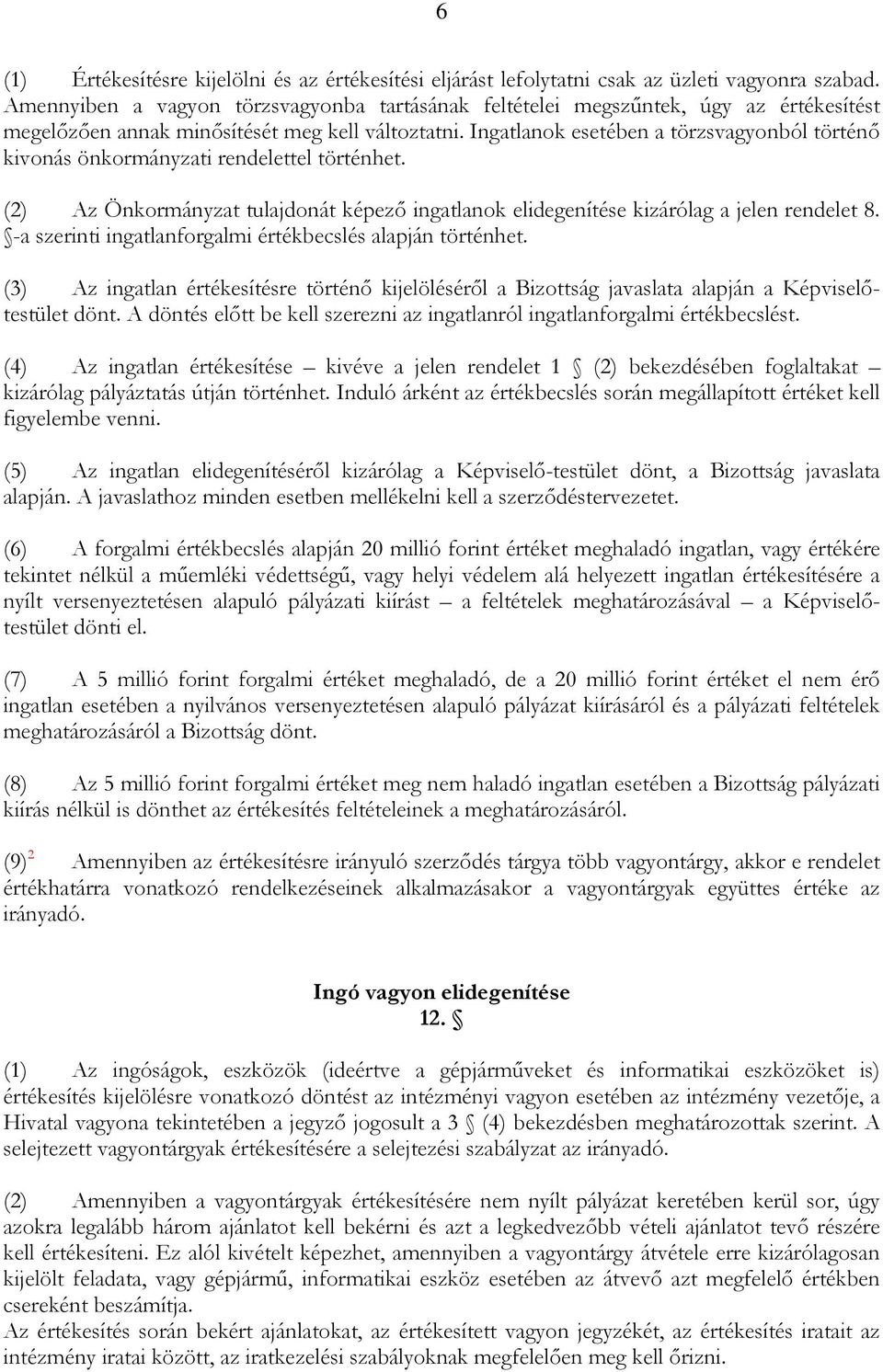 Ingatlanok esetében a törzsvagyonból történő kivonás önkormányzati rendelettel történhet. (2) Az Önkormányzat tulajdonát képező ingatlanok elidegenítése kizárólag a jelen rendelet 8.