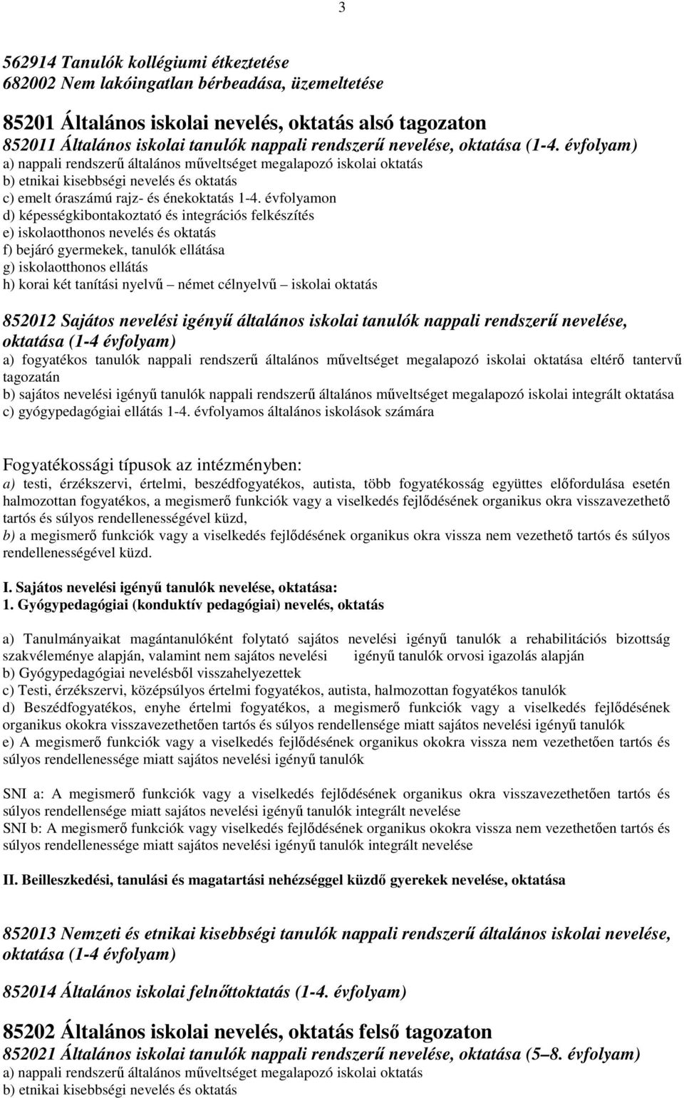 évfolyamon d) képességkibontakoztató és integrációs felkészítés e) iskolaotthonos nevelés és oktatás f) bejáró gyermekek, tanulók ellátása g) iskolaotthonos ellátás h) korai két tanítási nyelvő német