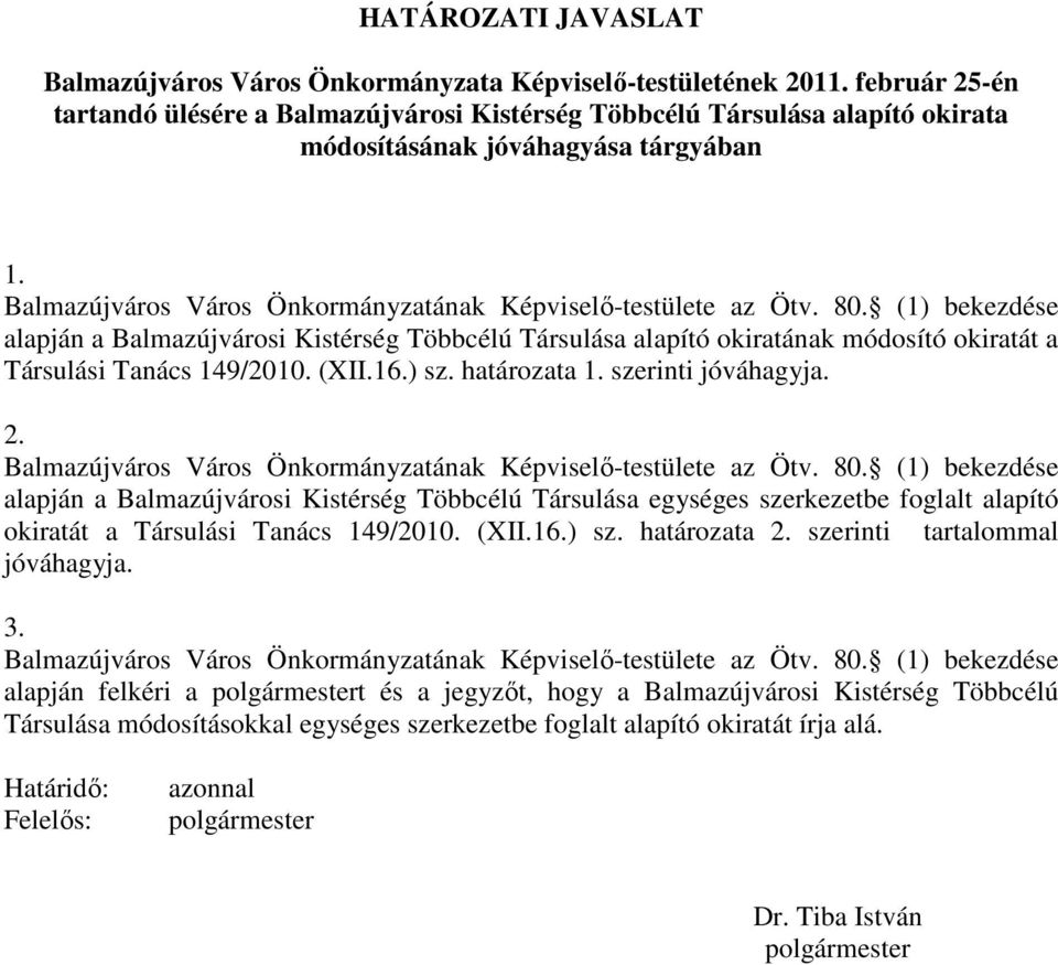 (1) bekezdése alapján a Balmazújvárosi Kistérség Többcélú Társulása alapító okiratának módosító okiratát a Társulási Tanács 149/2010. (XII.16.) sz. határozata 1. szerinti jóváhagyja. 2.