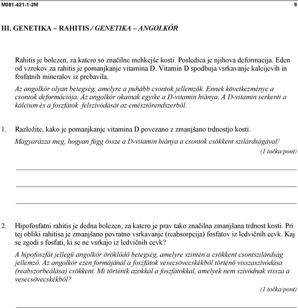 Ennek következménye a csontok deformációja. Az angolkór okainak egyike a D-vitamin hiánya. A D-vitamin serkenti a kálcium és a foszfátok felszívódását az emésztőrendszerből. 1.