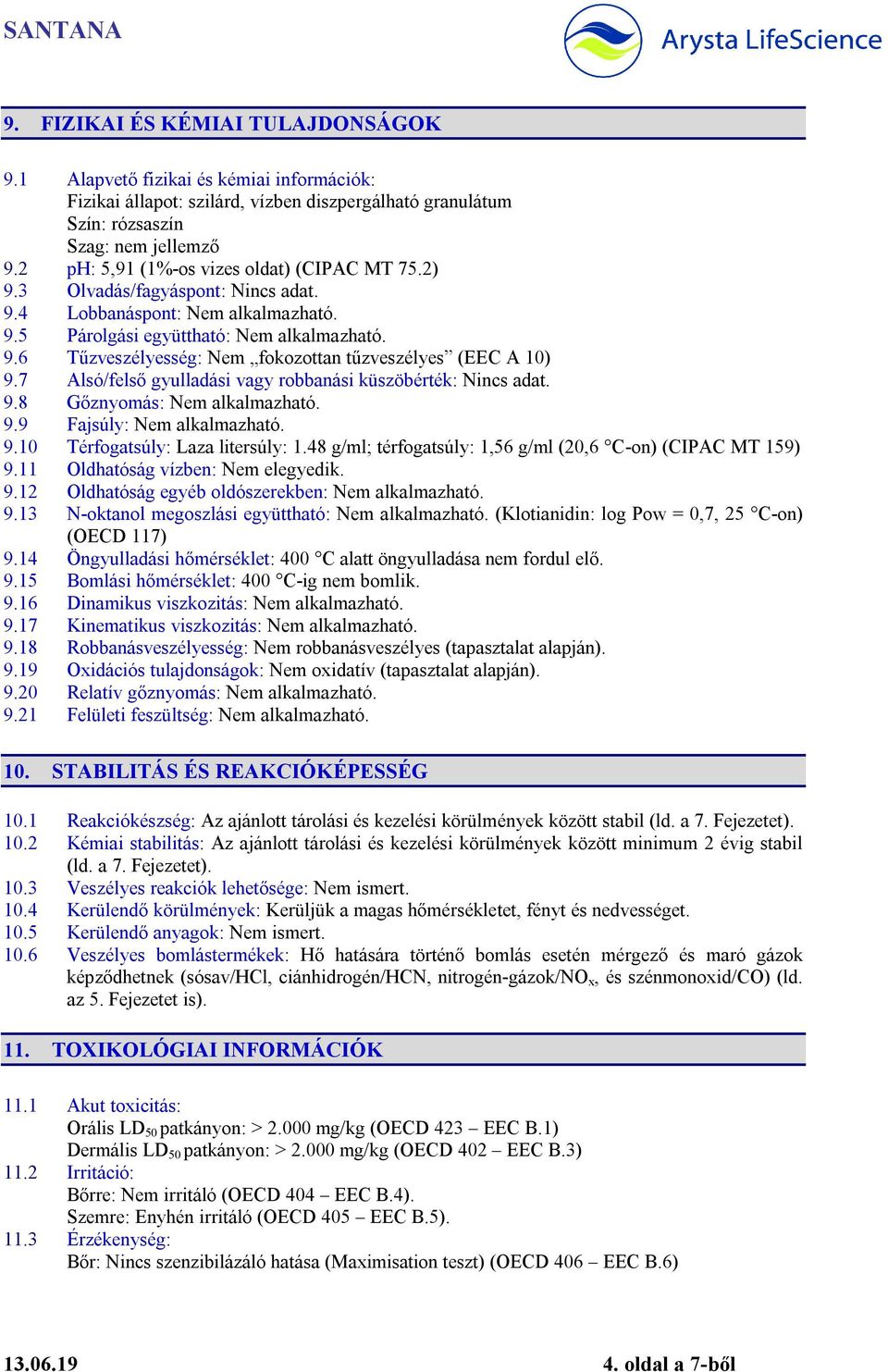 7 Alsó/felső gyulladási vagy robbanási küszöbérték: Nincs adat. 9.8 Gőznyomás: Nem alkalmazható. 9.9 Fajsúly: Nem alkalmazható. 9.10 Térfogatsúly: Laza litersúly: 1.