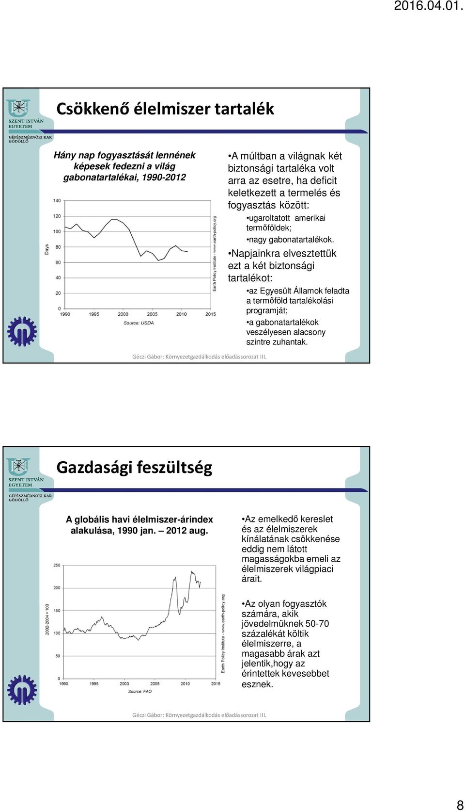 Napjainkra elvesztettük ezt a két biztonsági tartalékot: az Egyesült Államok feladta a termőföld tartalékolási programját; a gabonatartalékok veszélyesen alacsony szintre zuhantak.