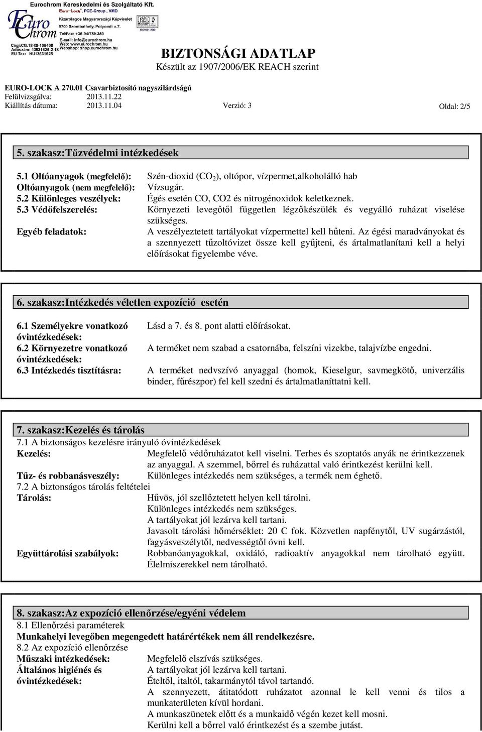 5.3 Védőfelszerelés: Környezeti levegőtől független légzőkészülék és vegyálló ruházat viselése szükséges. Egyéb feladatok: A veszélyeztetett tartályokat vízpermettel kell hűteni.