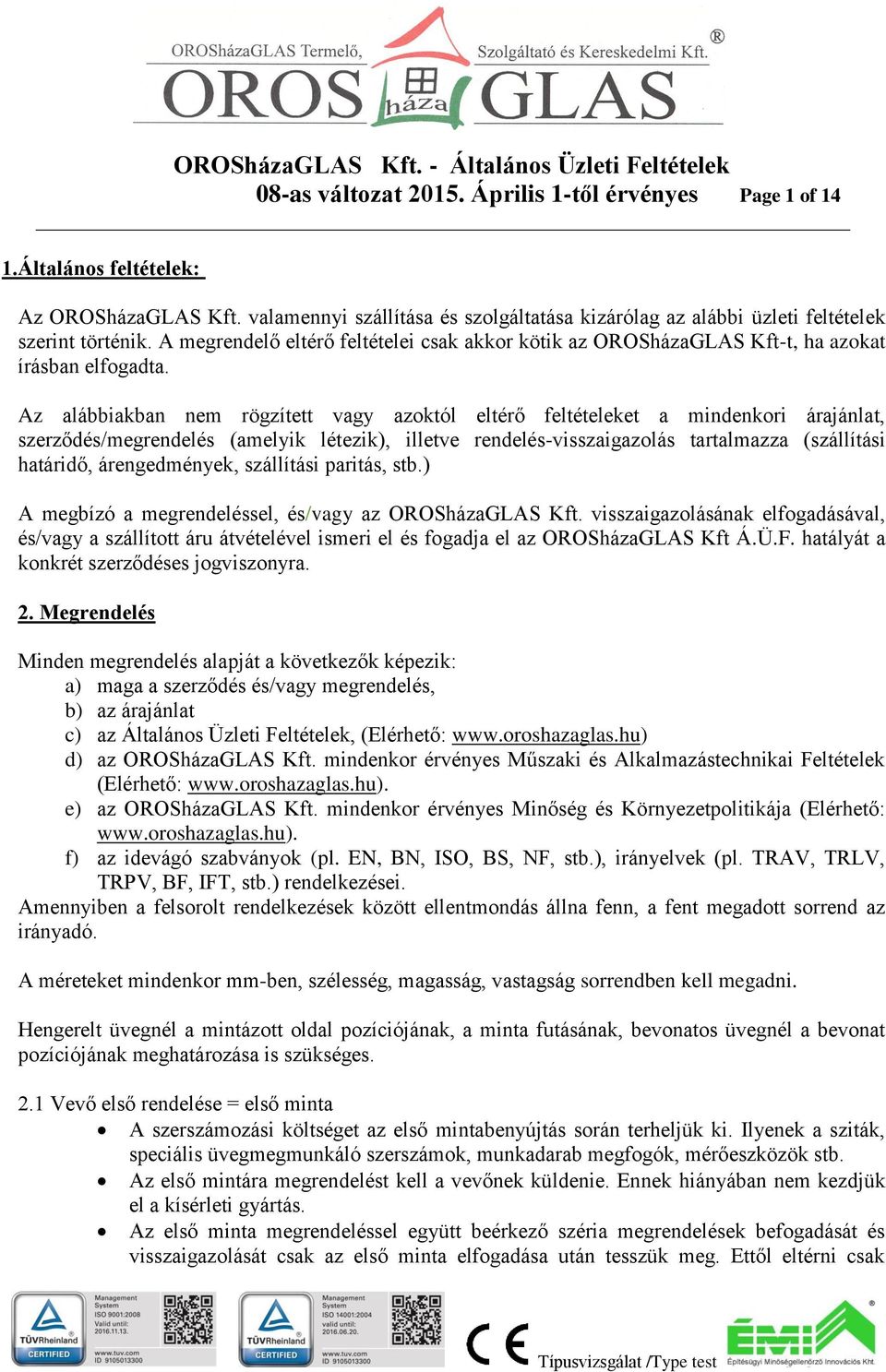 Az alábbiakban nem rögzített vagy azoktól eltérő feltételeket a mindenkori árajánlat, szerződés/megrendelés (amelyik létezik), illetve rendelés-visszaigazolás tartalmazza (szállítási határidő,