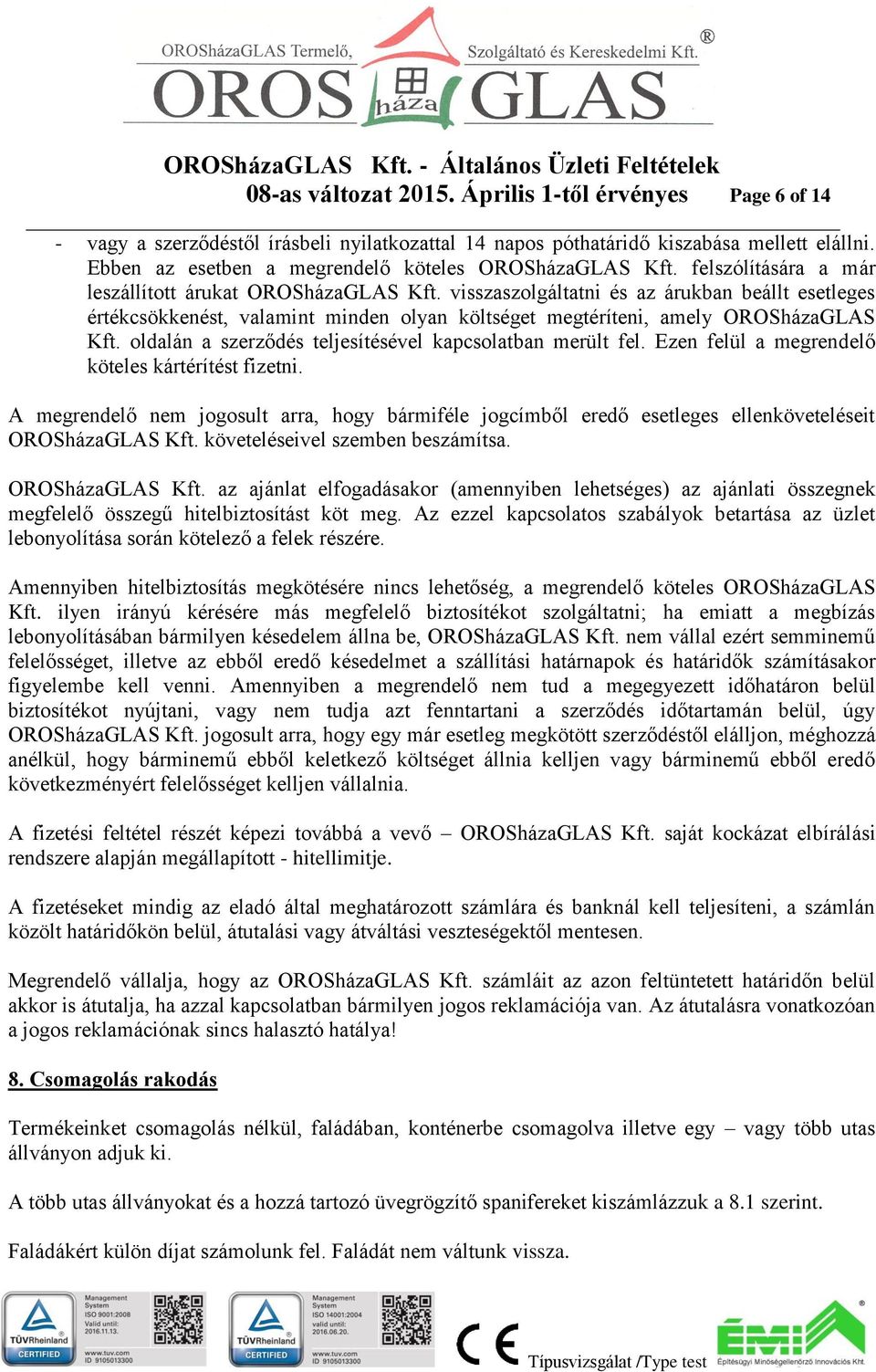 visszaszolgáltatni és az árukban beállt esetleges értékcsökkenést, valamint minden olyan költséget megtéríteni, amely OROSházaGLAS Kft. oldalán a szerződés teljesítésével kapcsolatban merült fel.