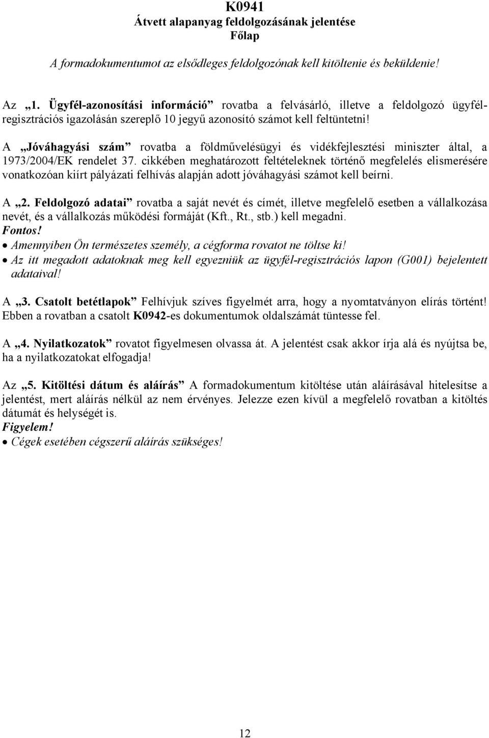 A Jóváhagyási szám rovatba a földművelésügyi és vidékfejlesztési miniszter által, a 1973/2004/EK rendelet 37.