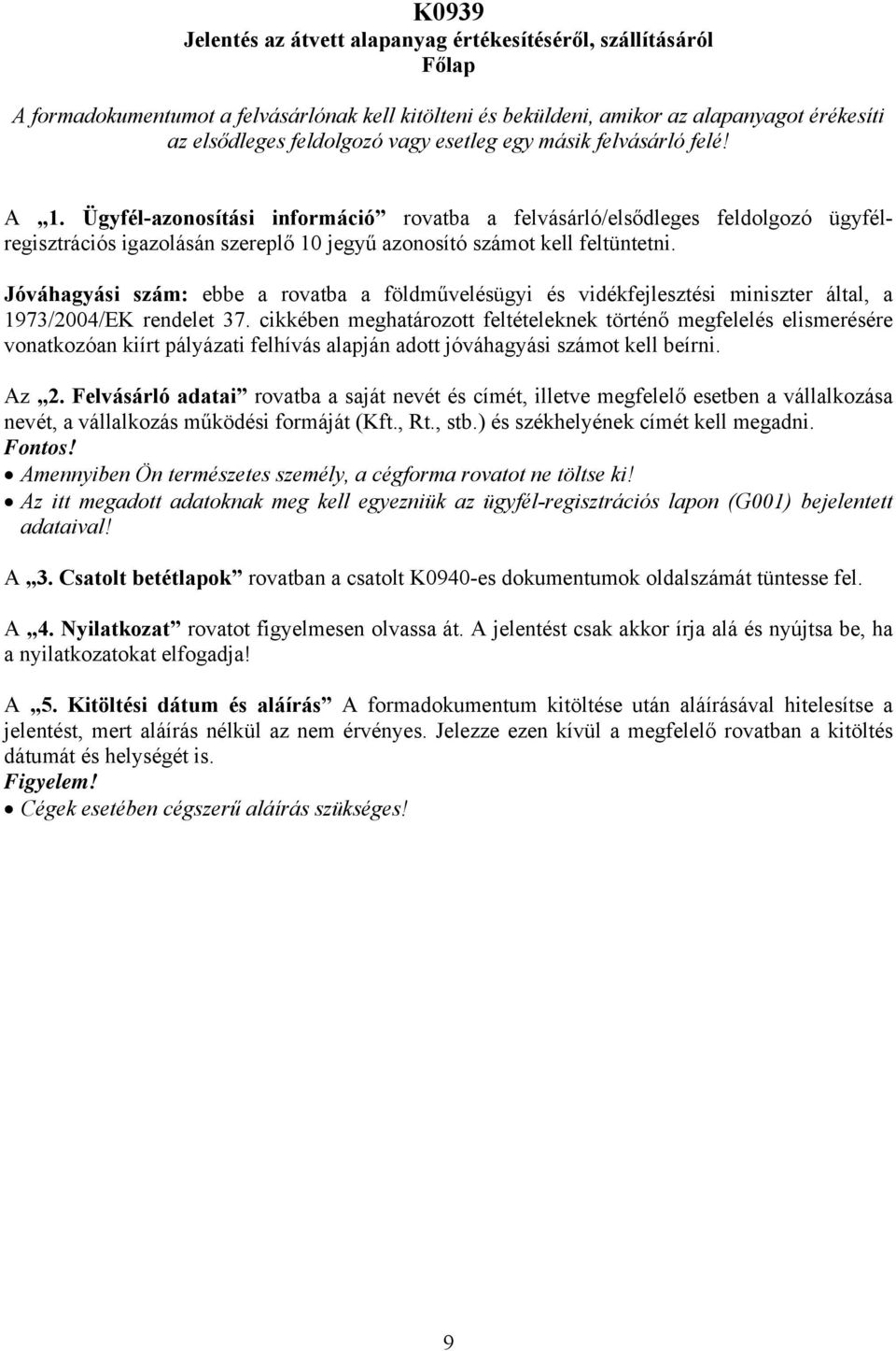 Jóváhagyási szám: ebbe a rovatba a földművelésügyi és vidékfejlesztési miniszter által, a 1973/2004/EK rendelet 37.