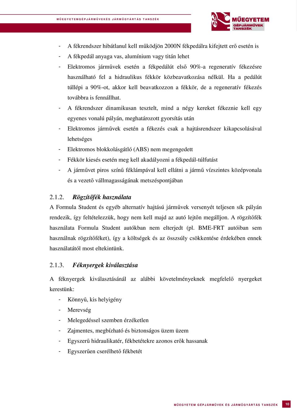 - A fékrendszer dinamikusan tesztelt, mind a négy kereket fékeznie kell egy egyenes vonalú pályán, meghatározott gyorsítás után - Elektromos járművek esetén a fékezés csak a hajtásrendszer