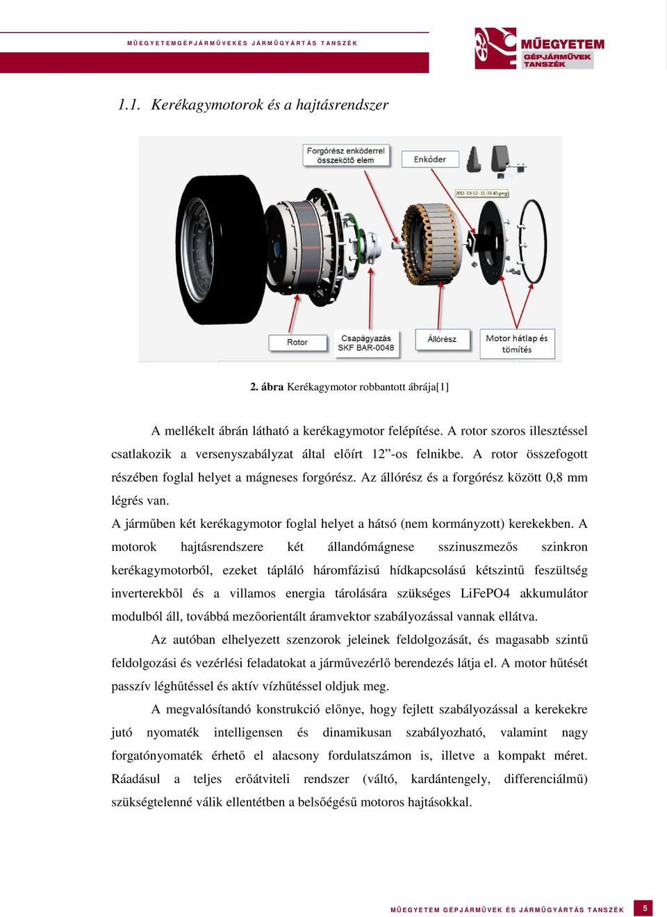 Az állórész és a forgórész között 0,8 mm légrés van. A járműben két kerékagymotor foglal helyet a hátsó (nem kormányzott) kerekekben.