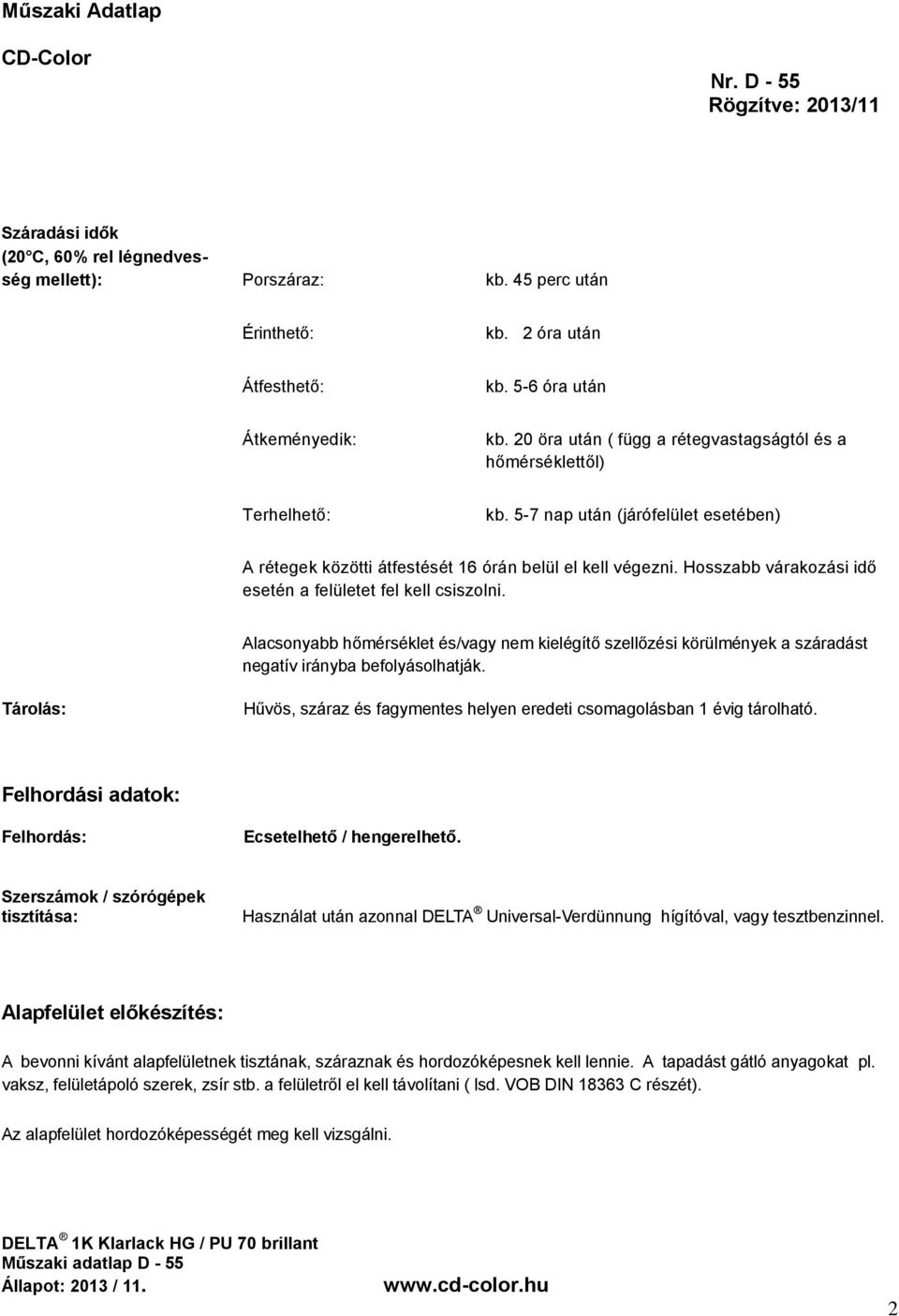 Hosszabb várakozási idő esetén a felületet fel kell csiszolni. Alacsonyabb hőmérséklet és/vagy nem kielégítő szellőzési körülmények a száradást negatív irányba befolyásolhatják.