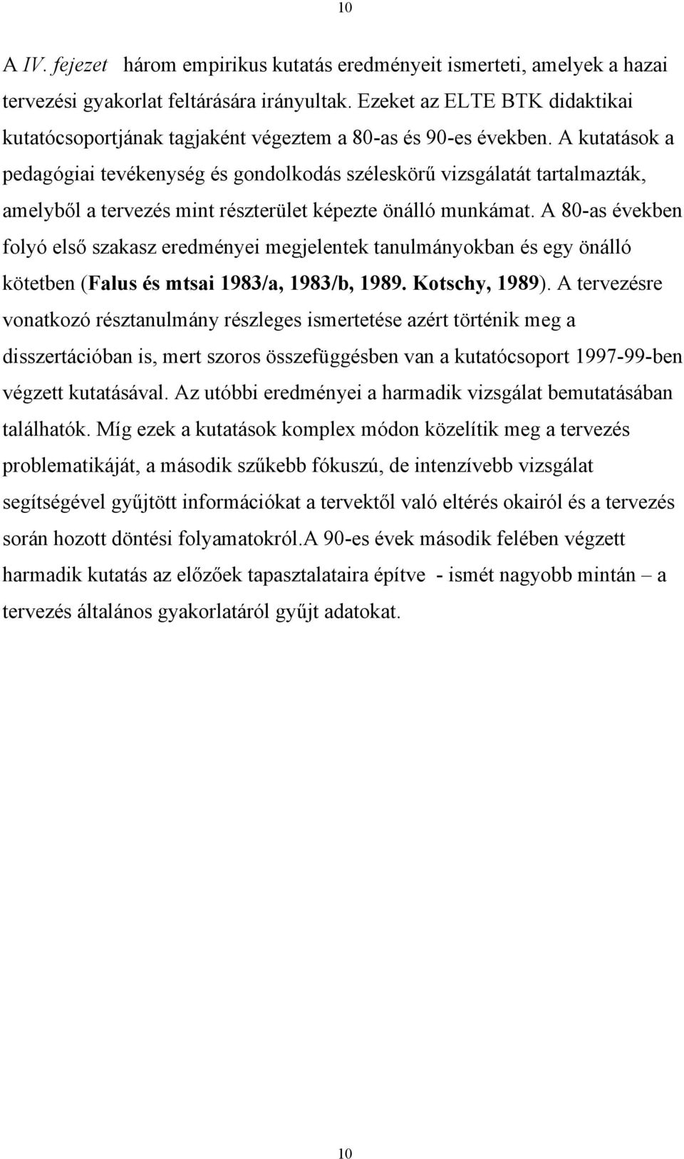 A kutatások a pedagógiai tevékenység és gondolkodás széleskörű vizsgálatát tartalmazták, amelyből a tervezés mint részterület képezte önálló munkámat.