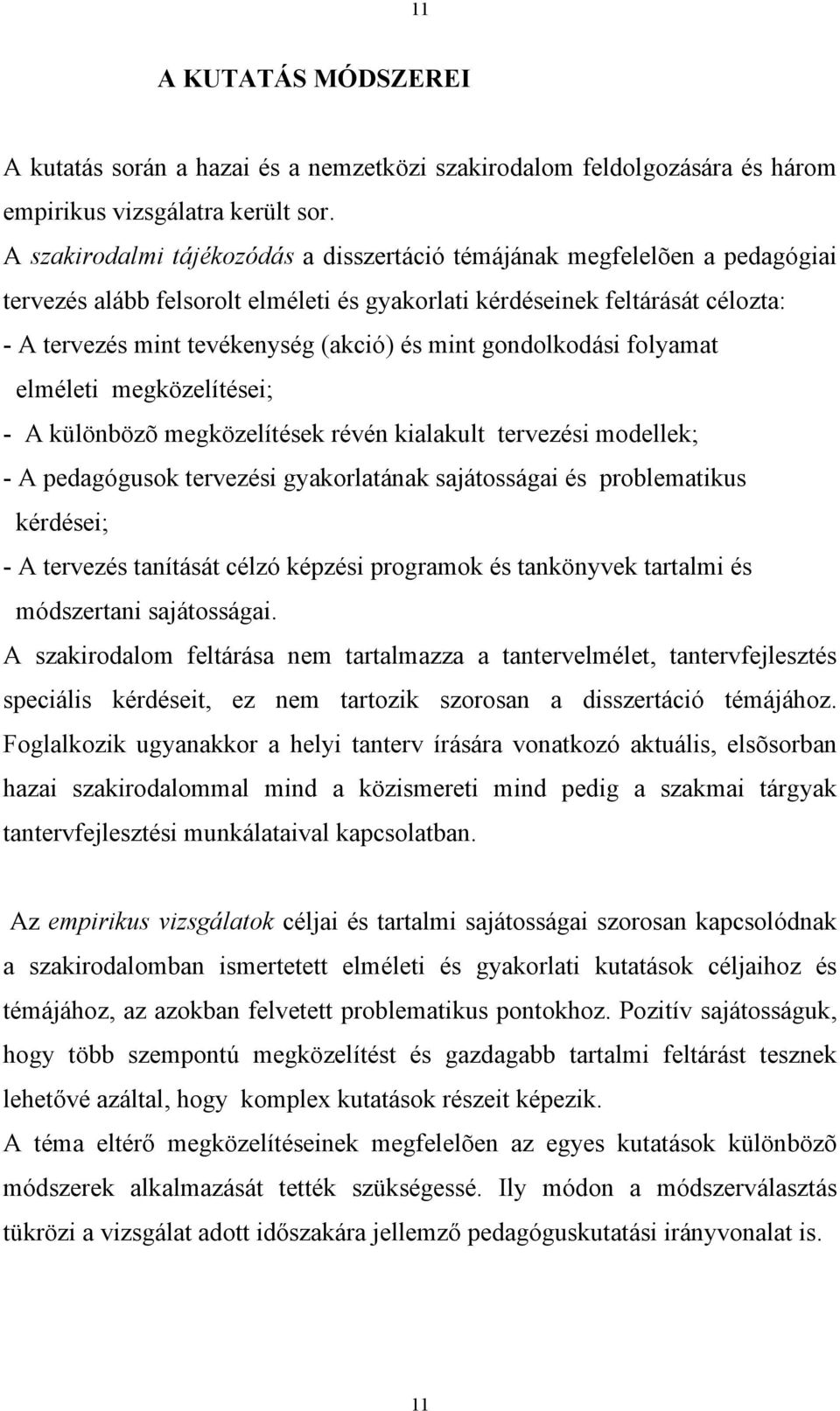 mint gondolkodási folyamat elméleti megközelítései; - A különbözõ megközelítések révén kialakult tervezési modellek; - A pedagógusok tervezési gyakorlatának sajátosságai és problematikus kérdései; -