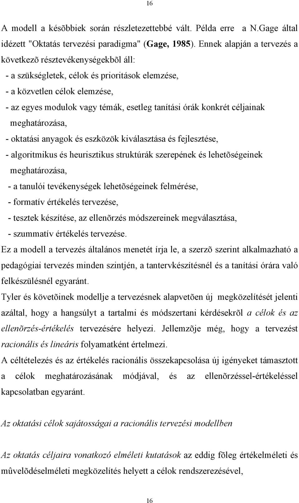 konkrét céljainak meghatározása, - oktatási anyagok és eszközök kiválasztása és fejlesztése, - algoritmikus és heurisztikus struktúrák szerepének és lehetõségeinek meghatározása, - a tanulói