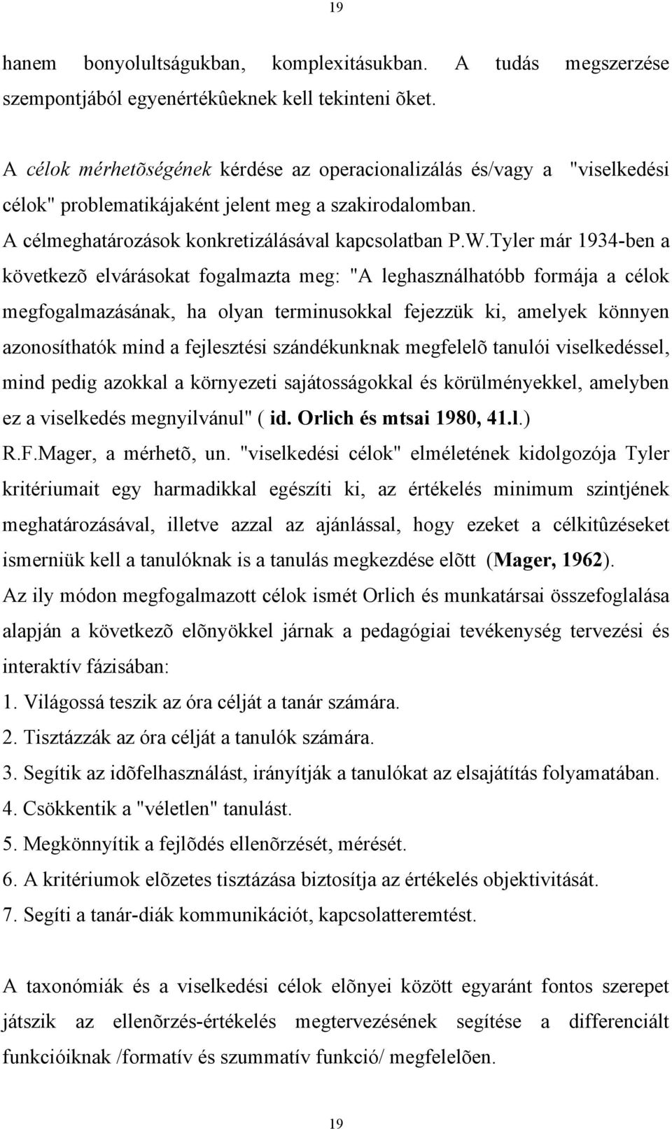 Tyler már 1934-ben a következõ elvárásokat fogalmazta meg: "A leghasználhatóbb formája a célok megfogalmazásának, ha olyan terminusokkal fejezzük ki, amelyek könnyen azonosíthatók mind a fejlesztési