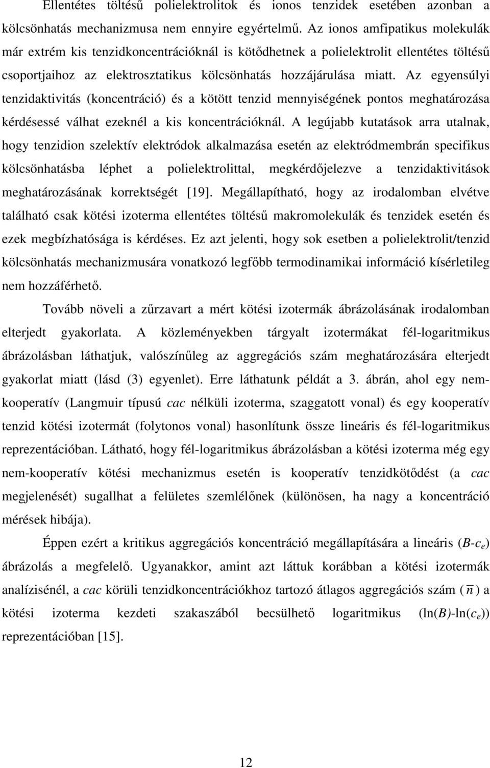 Az egyensúlyi tenzidaktivitás (koncentráció) és a kötött tenzid mennyiségének pontos meghatározása kérdésessé válhat ezeknél a kis koncentrációknál.