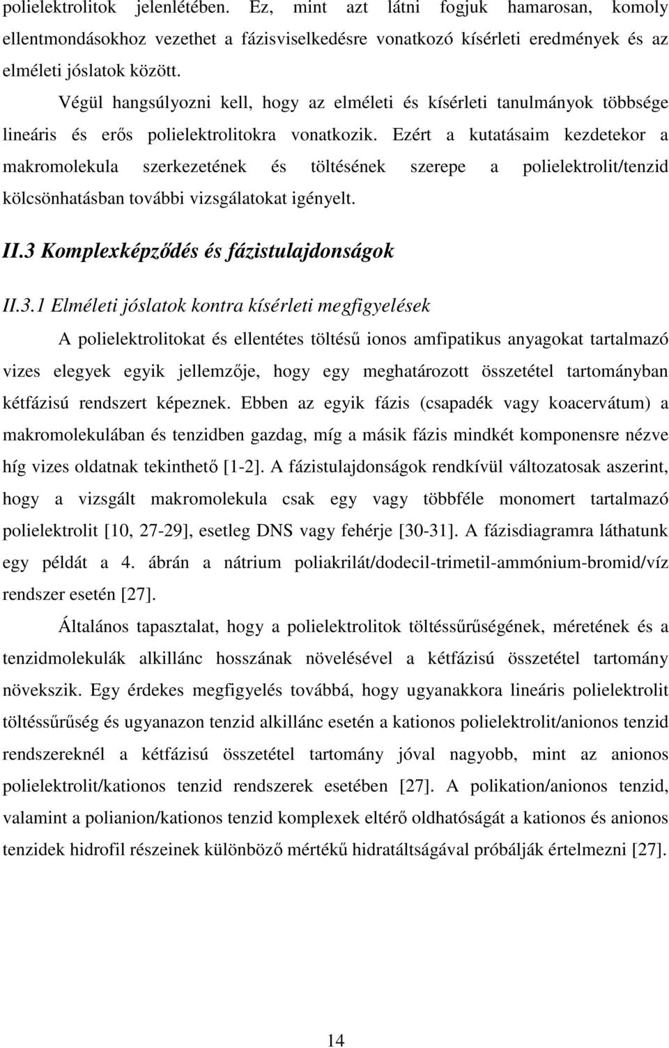 Ezért a kutatásaim kezdetekor a makromolekula szerkezetének és töltésének szerepe a polielektrolit/tenzid kölcsönhatásban további vizsgálatokat igényelt. II.3 Komplexképzıdés és fázistulajdonságok II.