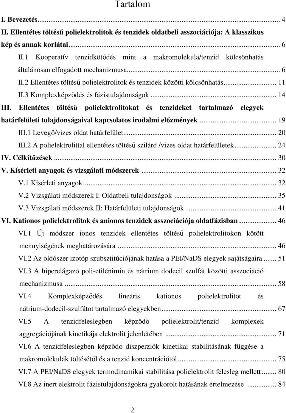 3 Komplexképzıdés és fázistulajdonságok... 14 III. Ellentétes töltéső polielektrolitokat és tenzideket tartalmazó elegyek határfelületi tulajdonságaival kapcsolatos irodalmi elızmények... 19 III.