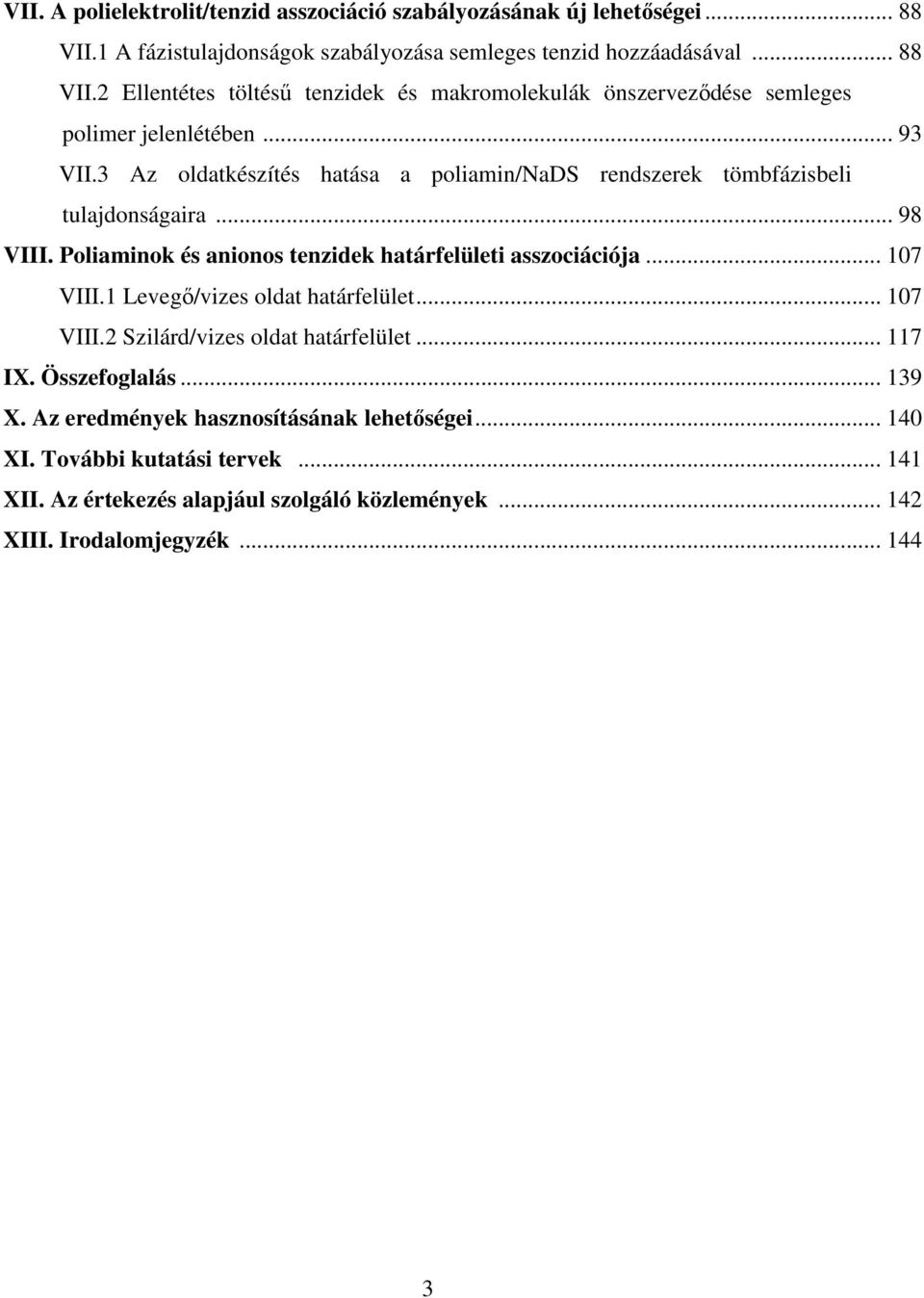 1 Levegı/vizes oldat határfelület... 107 VIII.2 Szilárd/vizes oldat határfelület... 117 IX. Összefoglalás... 139 X. Az eredmények hasznosításának lehetıségei... 140 XI.