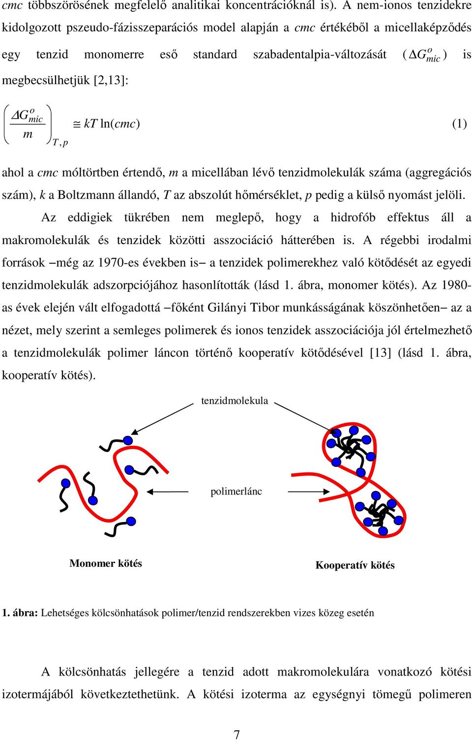 [2,13]: o G m mic T, p kt ln( cmc) (1) ahol a cmc móltörtben értendı, m a micellában lévı tenzidmolekulák száma (aggregációs szám), k a Boltzmann állandó, T az abszolút hımérséklet, p pedig a külsı