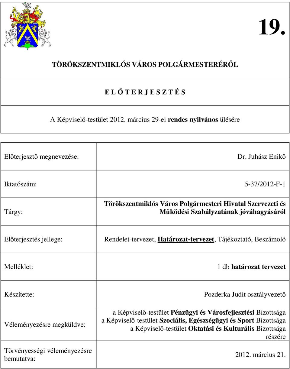 Határozat-tervezet, Tájékoztató, Beszámoló Melléklet: 1 db határozat tervezet Készítette: Véleményezésre megküldve: Törvényességi véleményezésre bemutatva: Pozderka Judit osztályvezetı