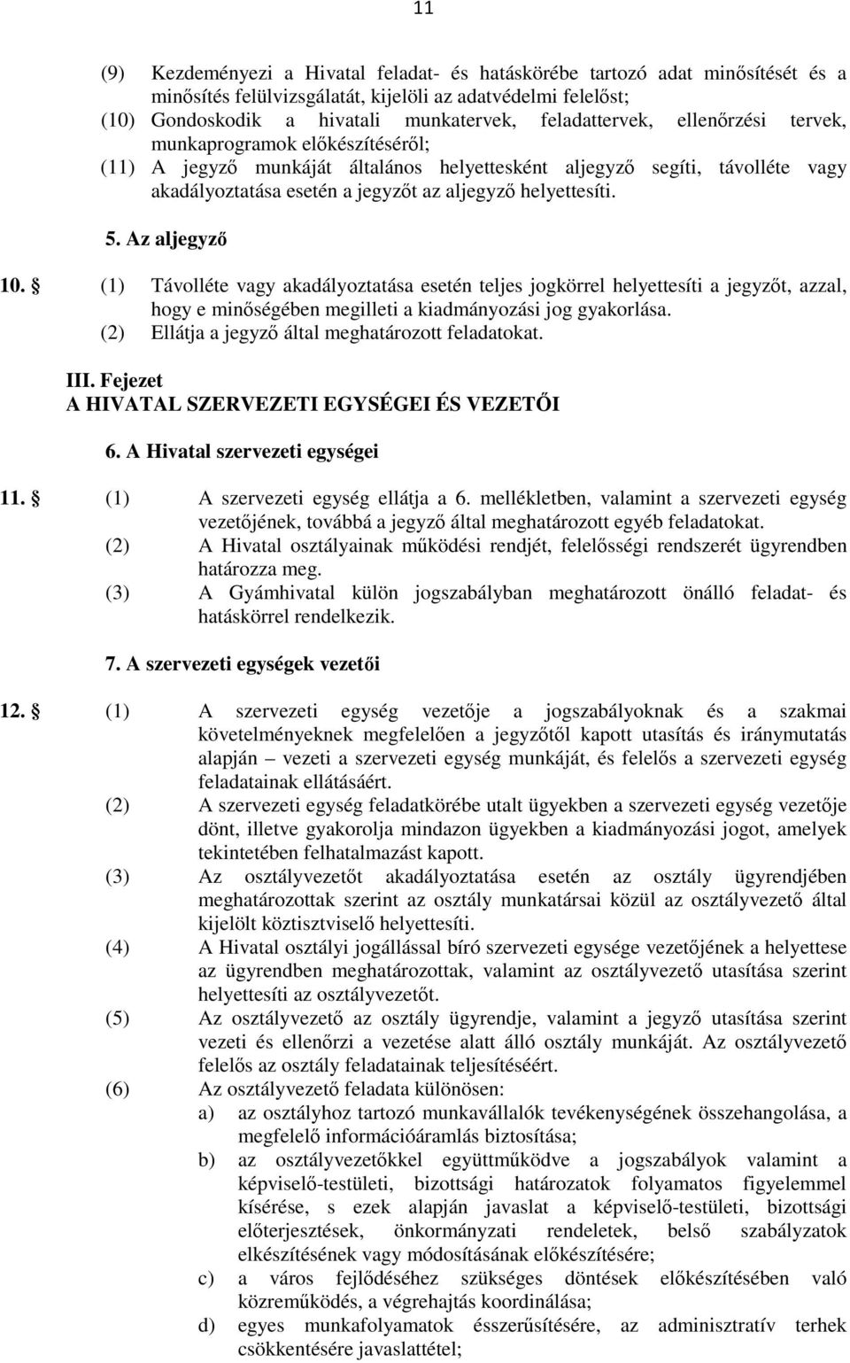 helyettesíti. 5. Az aljegyzı 10. (1) Távolléte vagy akadályoztatása esetén teljes jogkörrel helyettesíti a jegyzıt, azzal, hogy e minıségében megilleti a kiadmányozási jog gyakorlása.