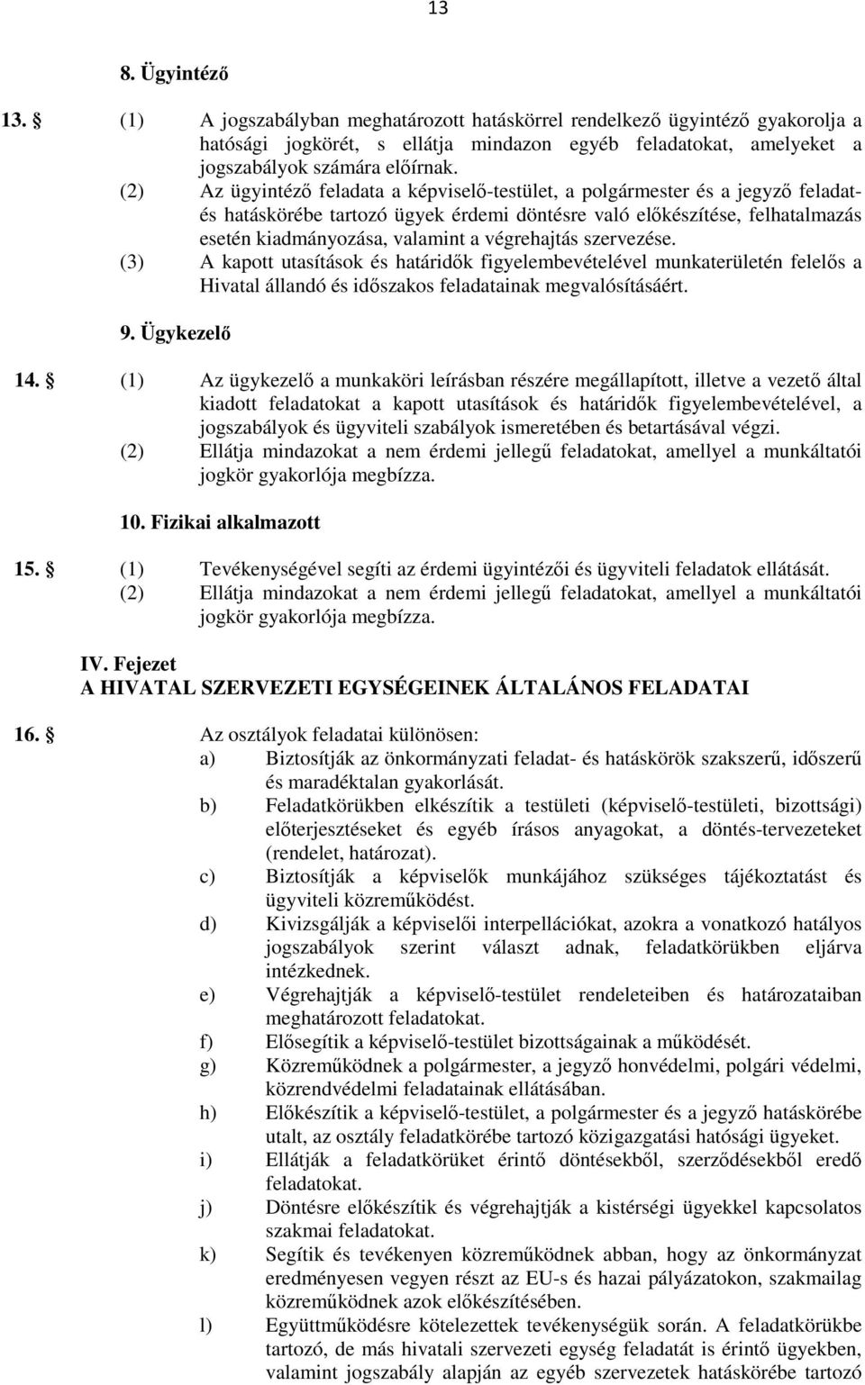 végrehajtás szervezése. (3) A kapott utasítások és határidık figyelembevételével munkaterületén felelıs a Hivatal állandó és idıszakos feladatainak megvalósításáért. 9. Ügykezelı 14.