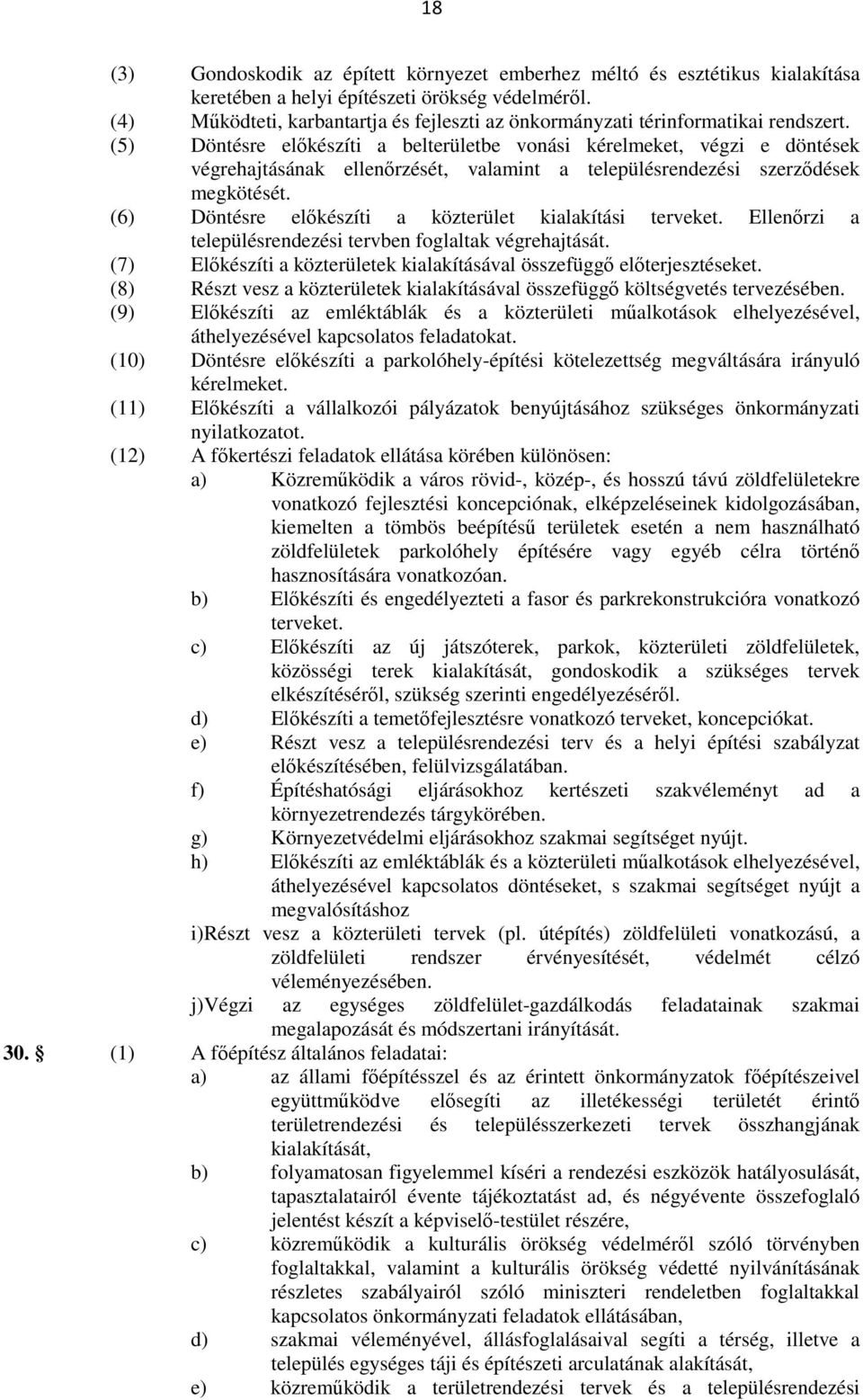(5) Döntésre elıkészíti a belterületbe vonási kérelmeket, végzi e döntések végrehajtásának ellenırzését, valamint a településrendezési szerzıdések megkötését.